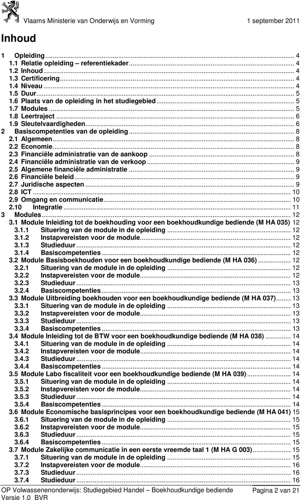 1 Algemeen... 8 2.2 Economie... 8 2.3 Financiële administratie van de aankoop... 8 2.4 Financiële administratie van de verkoop... 9 2.5 Algemene financiële administratie... 9 2.6 Financiële beleid.