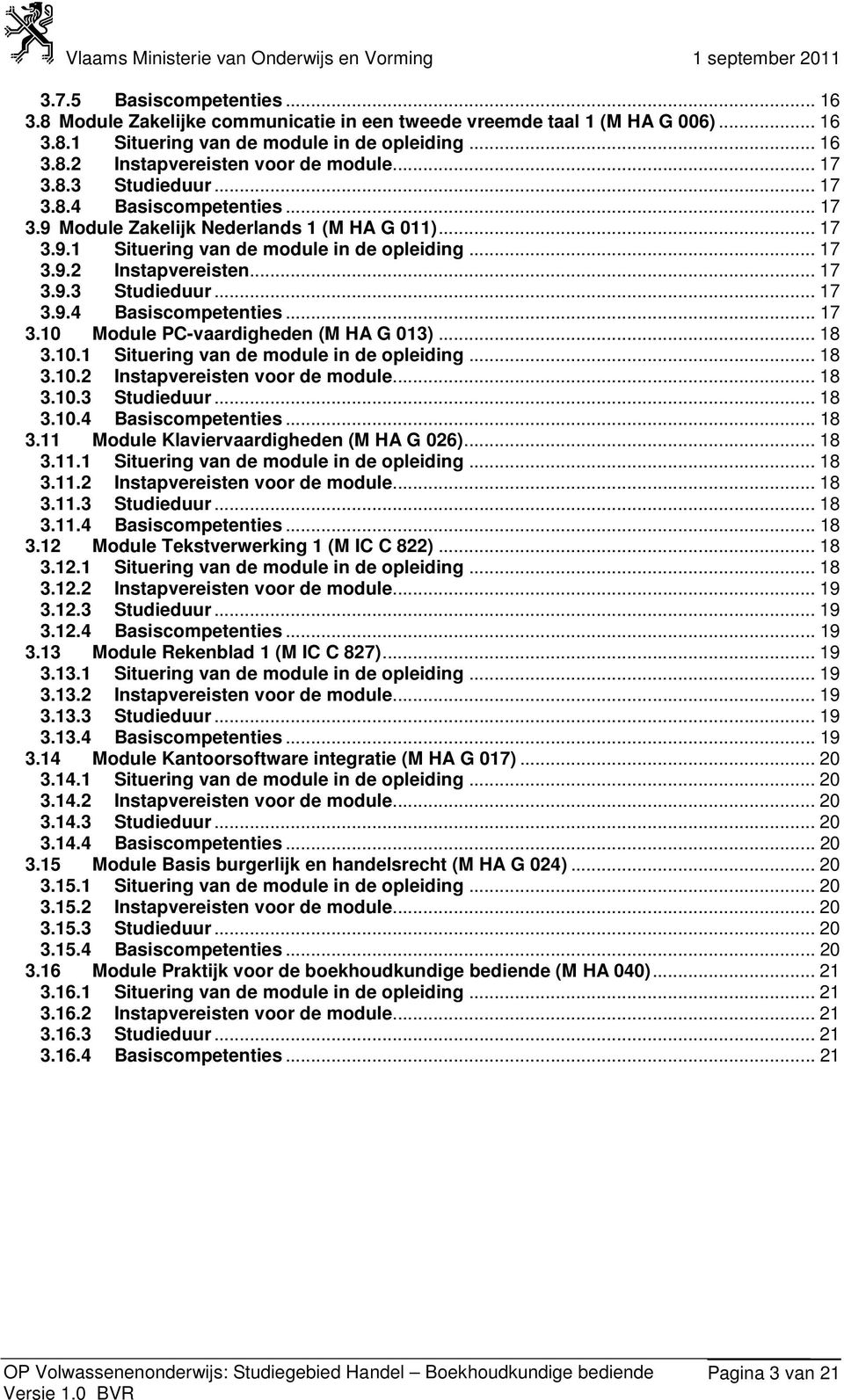 .. 18 3.10.1 Situering van de module in de opleiding... 18 3.10.2 Instapvereisten voor de module... 18 3.10.3 Studieduur... 18 3.10.4 Basiscompetenties... 18 3.11 Module Klaviervaardigheden (M HA G 026).