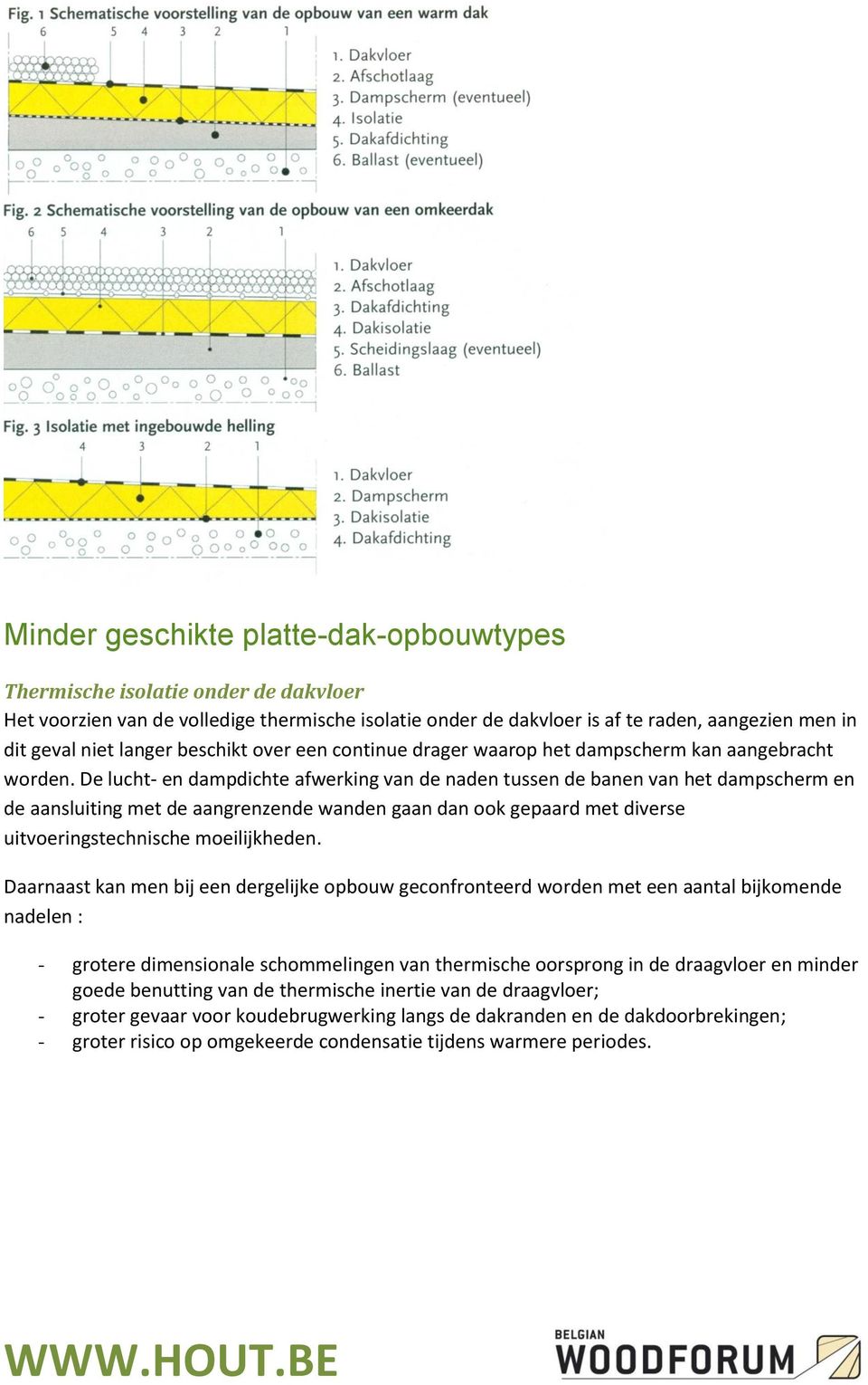 De lucht- en dampdichte afwerking van de naden tussen de banen van het dampscherm en de aansluiting met de aangrenzende wanden gaan dan ook gepaard met diverse uitvoeringstechnische moeilijkheden.