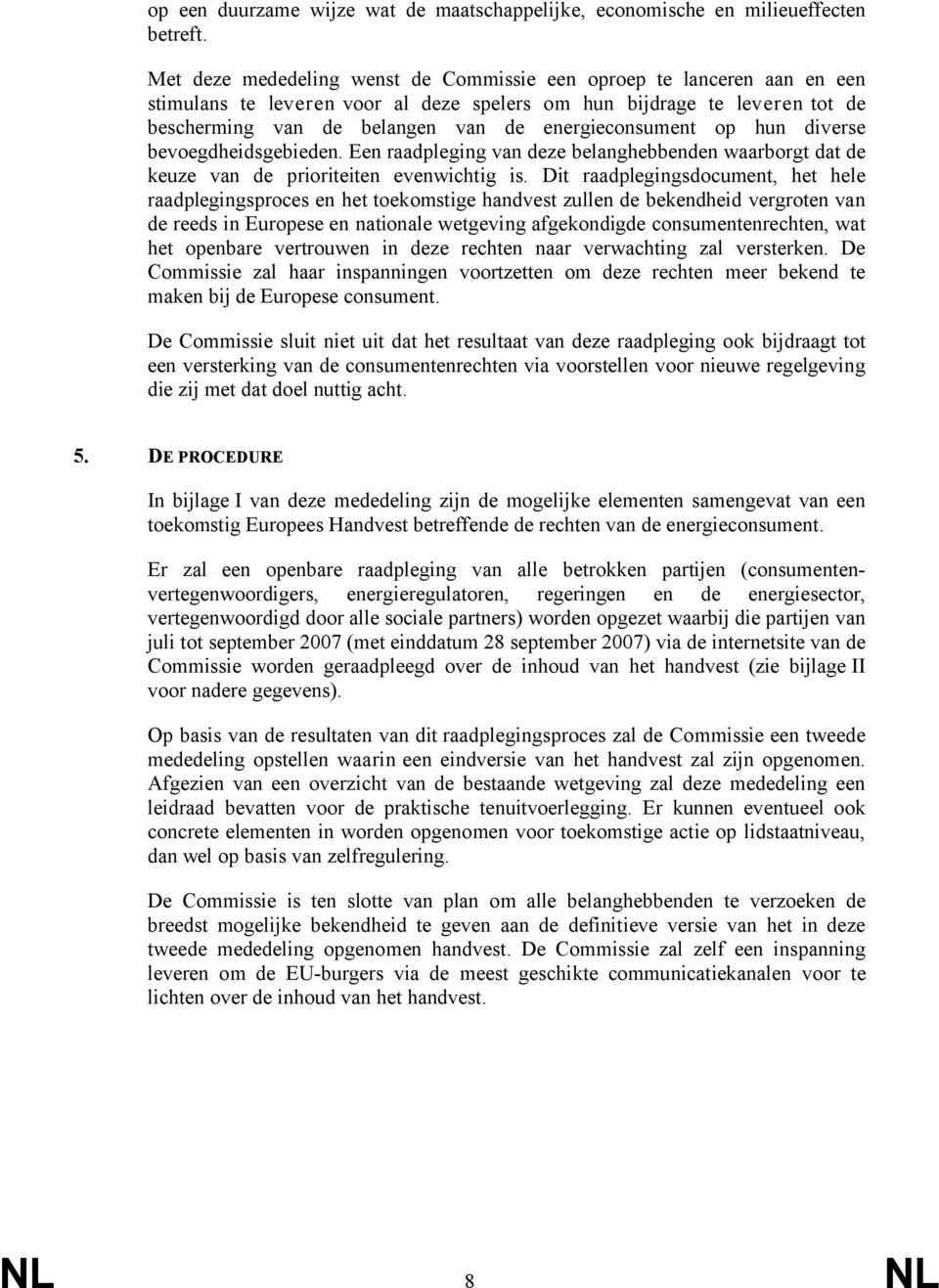 energieconsument op hun diverse bevoegdheidsgebieden. Een raadpleging van deze belanghebbenden waarborgt dat de keuze van de prioriteiten evenwichtig is.