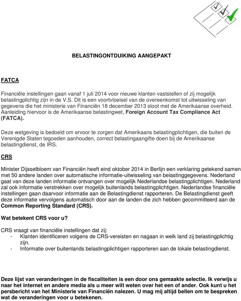 Deze wetgeving is bedoeld om ervoor te zorgen dat Amerikaans belastingplichtigen, die buiten de Verenigde Staten tegoeden aanhouden, correct belastingaangifte doen bij de Amerikaanse belastingdienst,