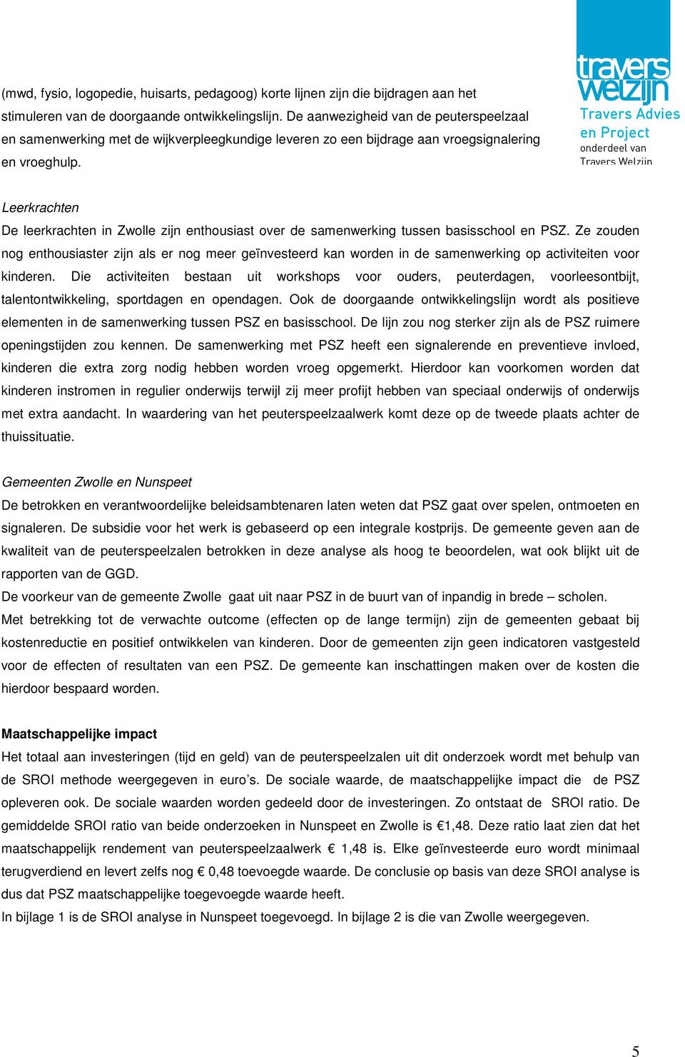 Leerkrachten De leerkrachten in Zwolle zijn enthousiast over de samenwerking tussen basisschool en PSZ.