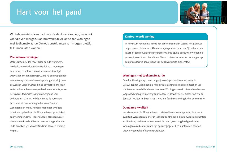 Mede daarom vindt de Alliantie dat haar woningen beter moeten voldoen aan de eisen van deze tijd. Dat vraagt om aanpassingen.