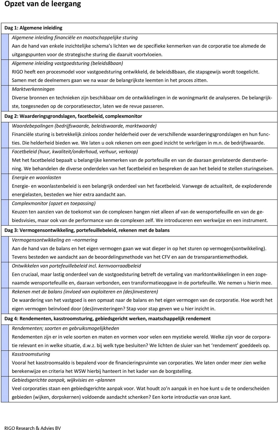 Algemene inleiding vastgoedsturing (beleids8baan) RIGO heeft een procesmodel voor vastgoedsturing ontwikkeld, de beleids8baan, die stapsgewijs wordt toegelicht.