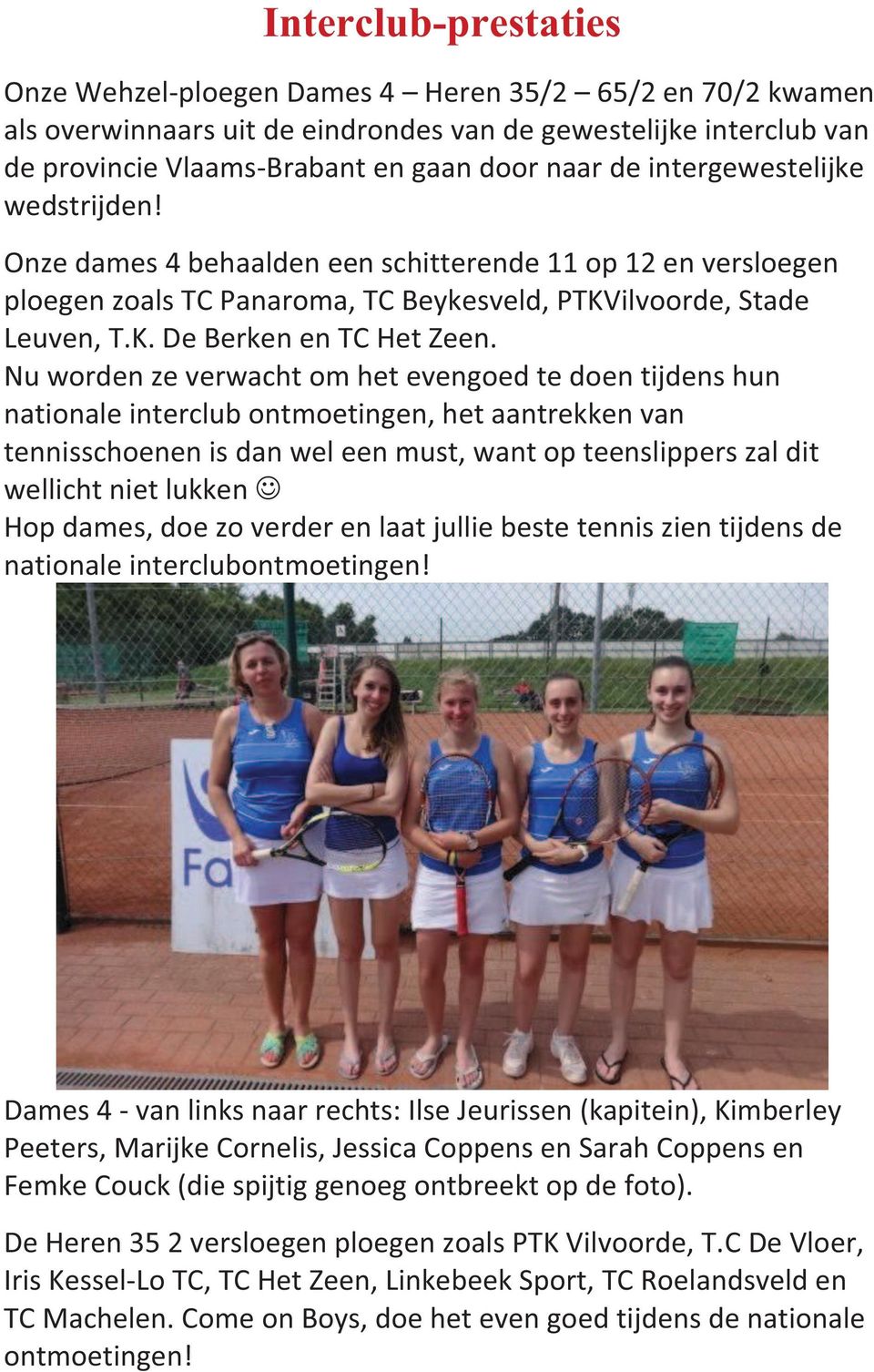 Nu worden ze verwacht om het evengoed te doen tijdens hun nationale interclub ontmoetingen, het aantrekken van tennisschoenen is dan wel een must, want op teenslippers zal dit wellicht niet lukken