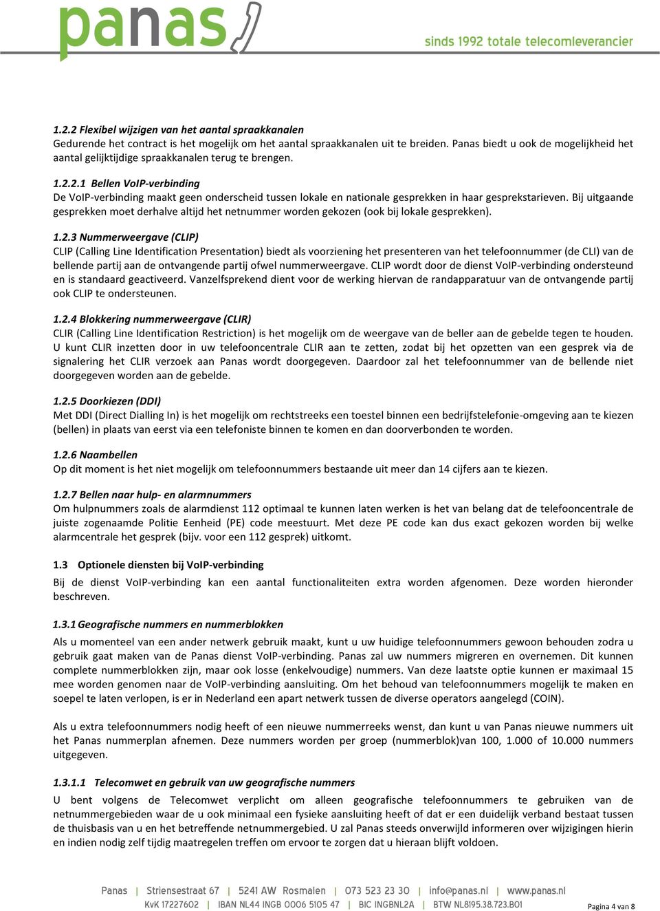 2.1 Bellen VoIP- verbinding De VoIP- verbinding maakt geen onderscheid tussen lokale en nationale gesprekken in haar gesprekstarieven.