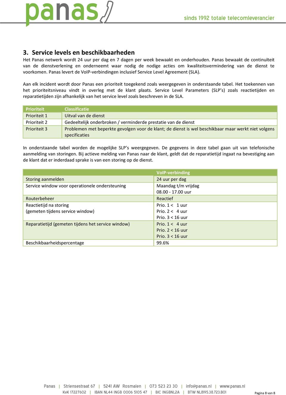 Panas levert de VoIP- verbindingen inclusief Service Level Agreement (SLA). Aan elk incident wordt door Panas een prioriteit toegekend zoals weergegeven in onderstaande tabel.