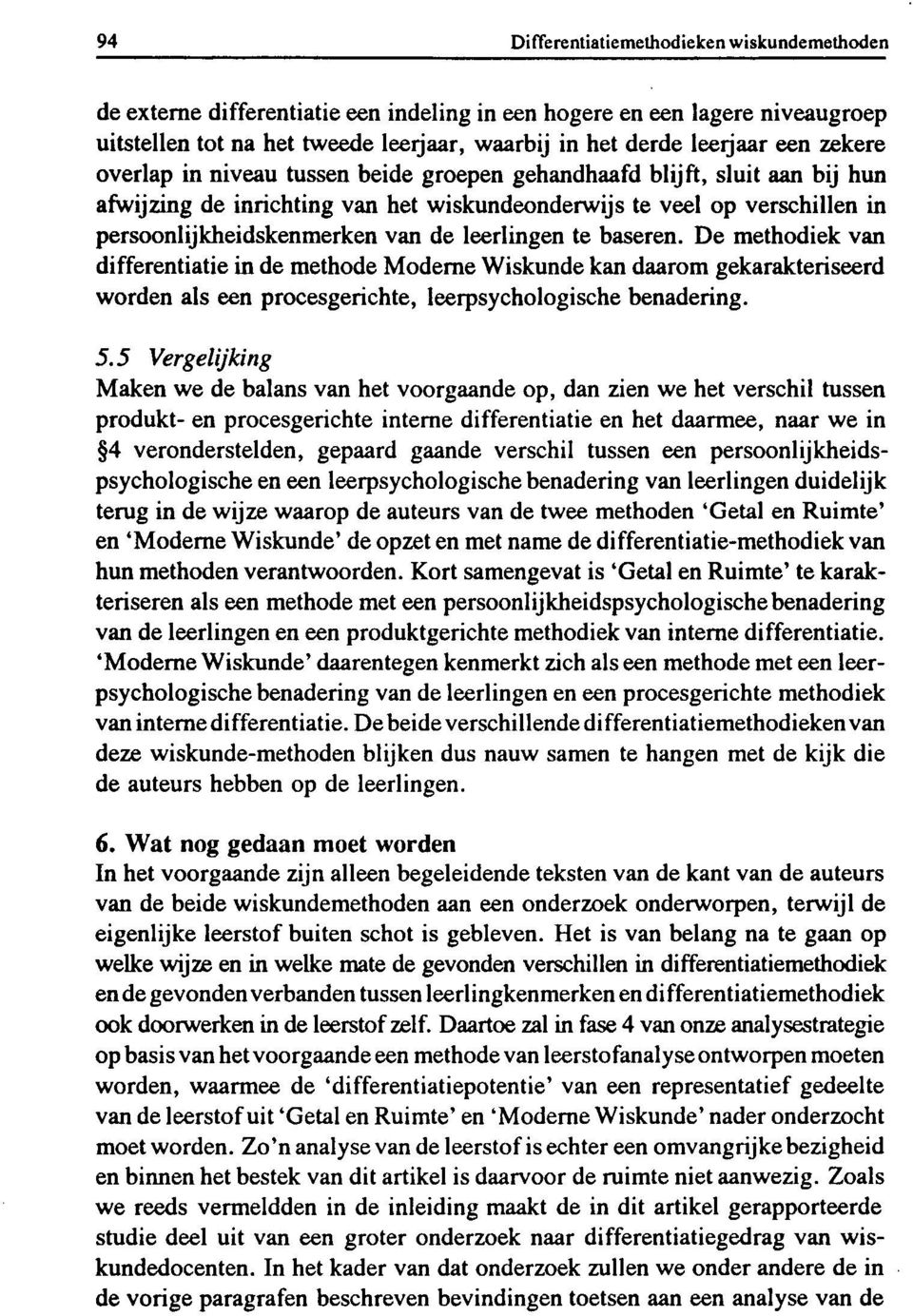 leerlingen te baseren. De methodiek van differentiatie in de methode Moderne Wiskunde kan daarom gekarakteriseerd worden als een procesgerichte, leerpsychologische benadering. 5.