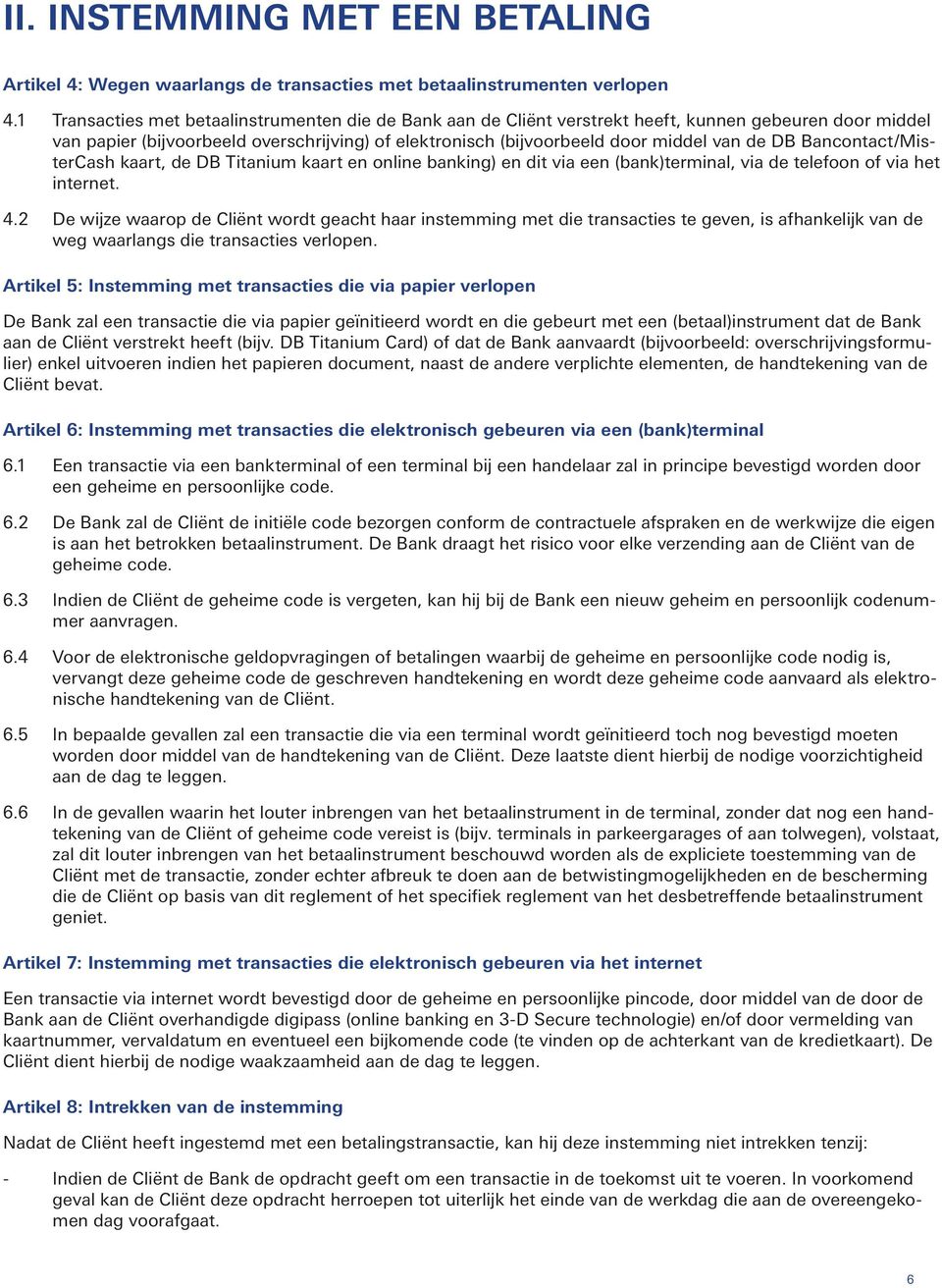DB Bancontact/MisterCash kaart, de DB Titanium kaart en online banking) en dit via een (bank)terminal, via de telefoon of via het internet. 4.