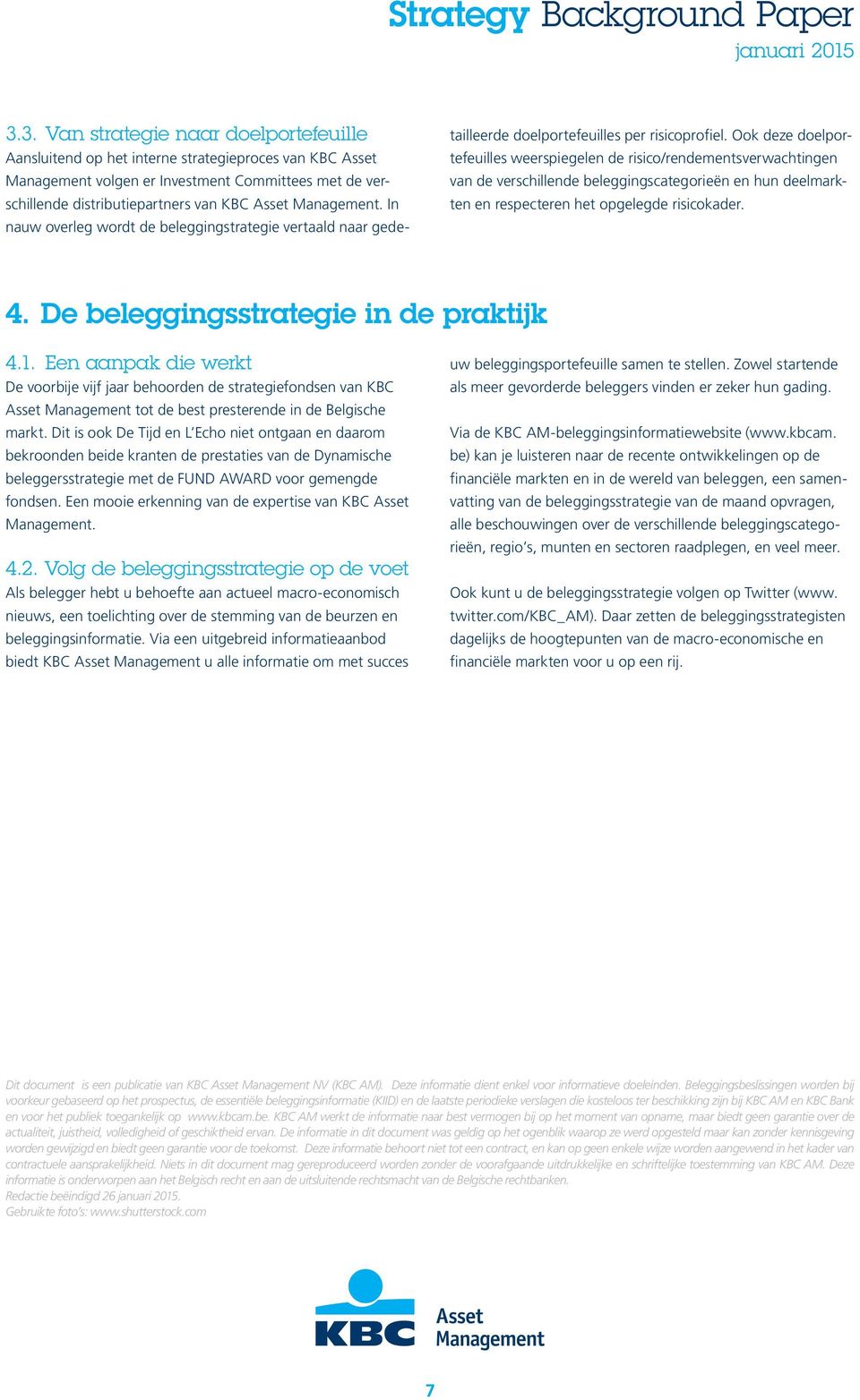 Ook deze doelportefeuilles weerspiegelen de risico/rendementsverwachtingen van de verschillende beleggingscategorieën en hun deelmarkten en respecteren het opgelegde risicokader. 4.