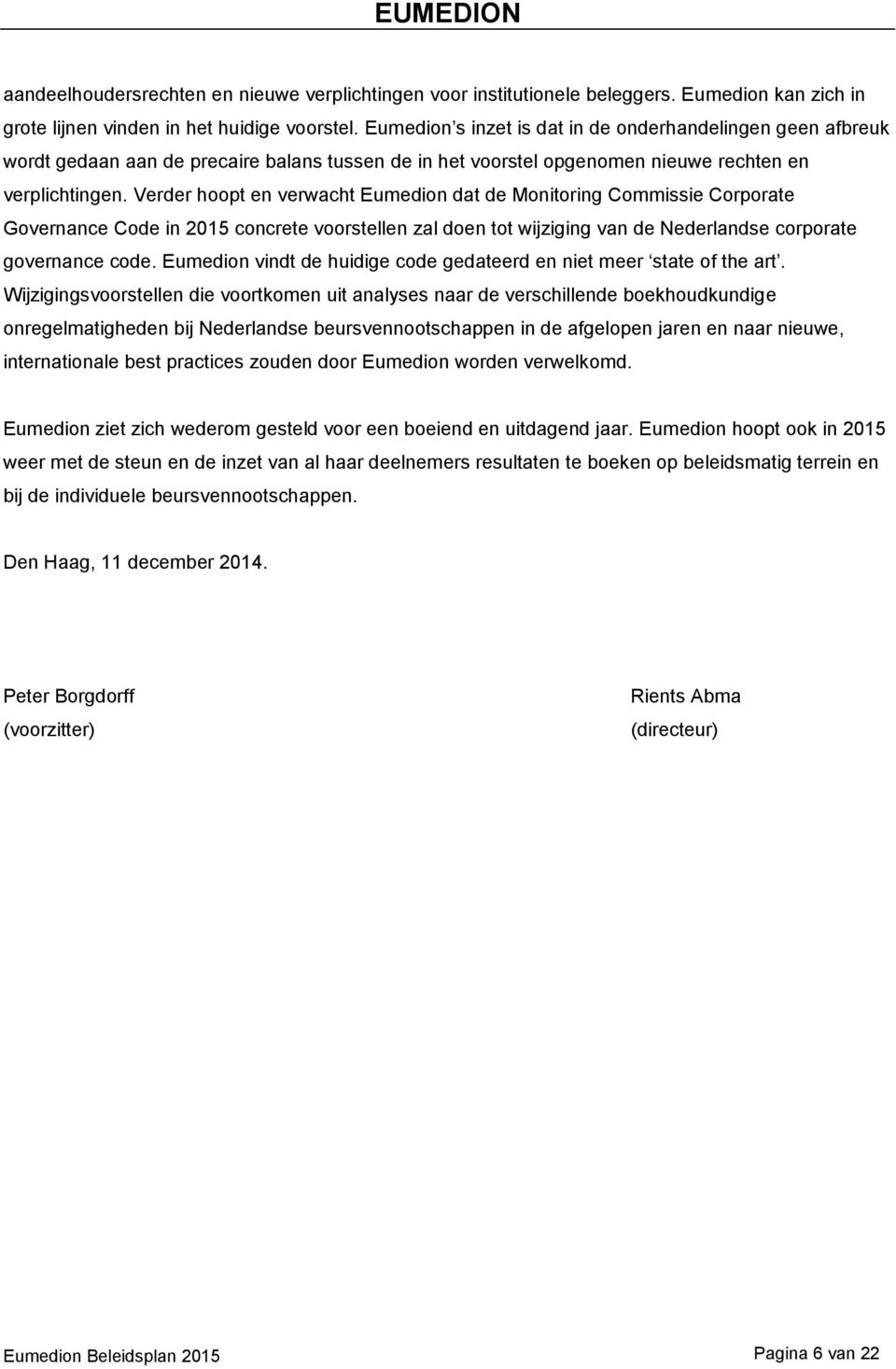 Verder hoopt en verwacht Eumedion dat de Monitoring Commissie Corporate Governance Code in 2015 concrete voorstellen zal doen tot wijziging van de Nederlandse corporate governance code.