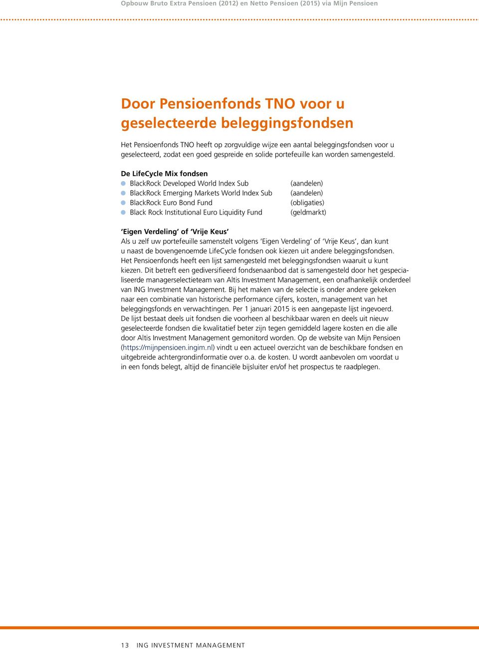 De LifeCycle Mix fondsen BlackRock Developed World Index Sub BlackRock Emerging Markets World Index Sub BlackRock Euro Bond Fund Black Rock Institutional Euro Liquidity Fund (aandelen) (aandelen)