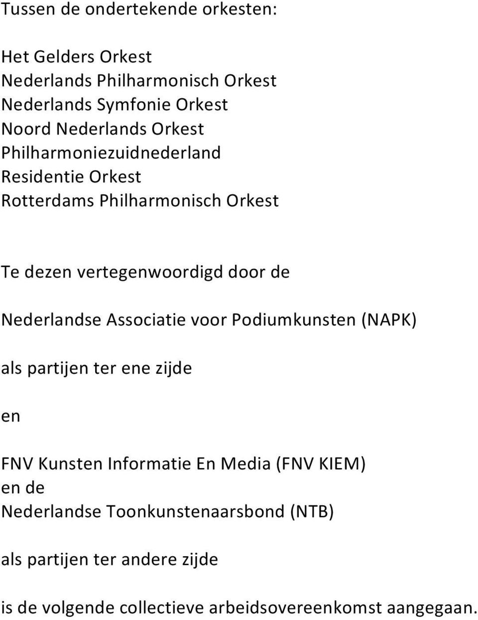 de Nederlandse Associatie voor Podiumkunsten (NAPK) als partijen ter ene zijde en FNV Kunsten Informatie En Media (FNV KIEM)