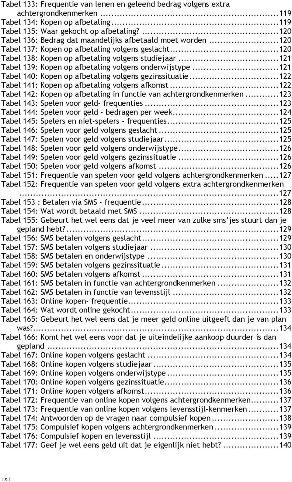 .. 121 Tabel 139: Kopen op afbetaling volgens onderwijstype... 121 Tabel 140: Kopen op afbetaling volgens gezinssituatie... 122 Tabel 141: Kopen op afbetaling volgens afkomst.