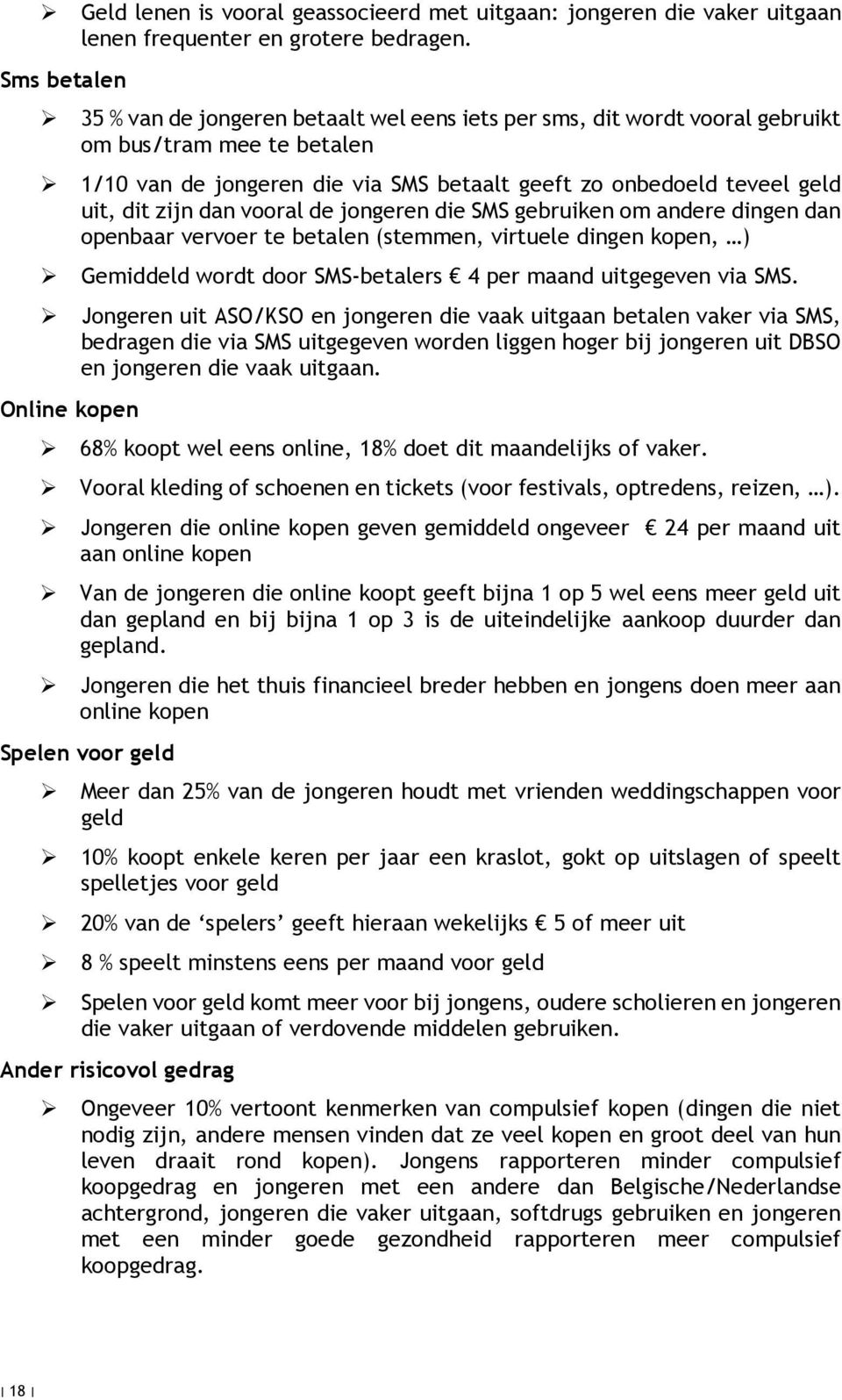 zijn dan vooral de jongeren die SMS gebruiken om andere dingen dan openbaar vervoer te betalen (stemmen, virtuele dingen kopen, ) Gemiddeld wordt door SMS-betalers 4 per maand uitgegeven via SMS.