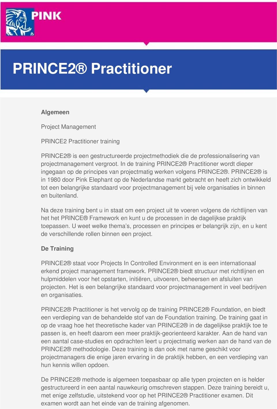 PRINCE2 is in 1980 door Pink Elephant op de Nederlandse markt gebracht en heeft zich ontwikkeld tot een belangrijke standaard voor projectmanagement bij vele organisaties in binnen en buitenland.