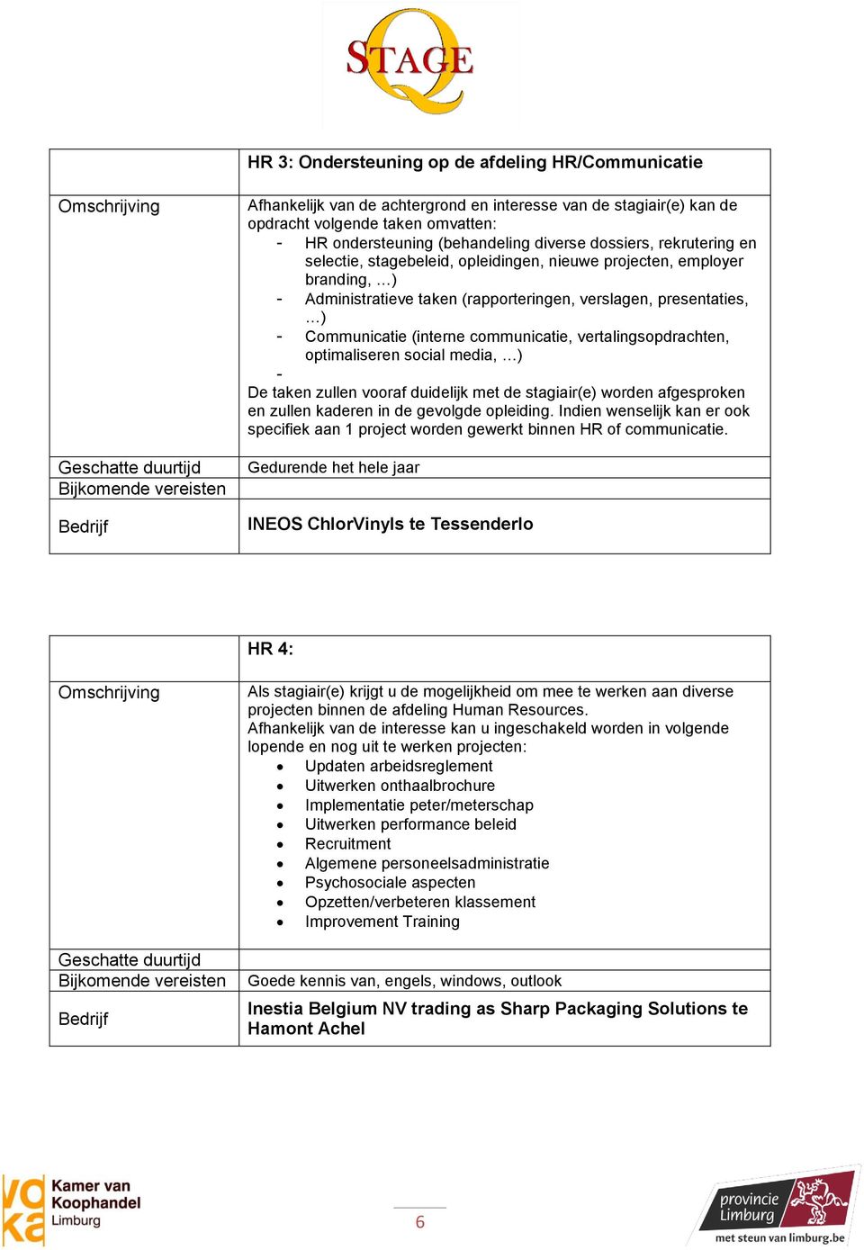 verslagen, presentaties, ) - Communicatie (interne communicatie, vertalingsopdrachten, optimaliseren social media, ) - De taken zullen vooraf duidelijk met de stagiair(e) worden afgesproken en zullen