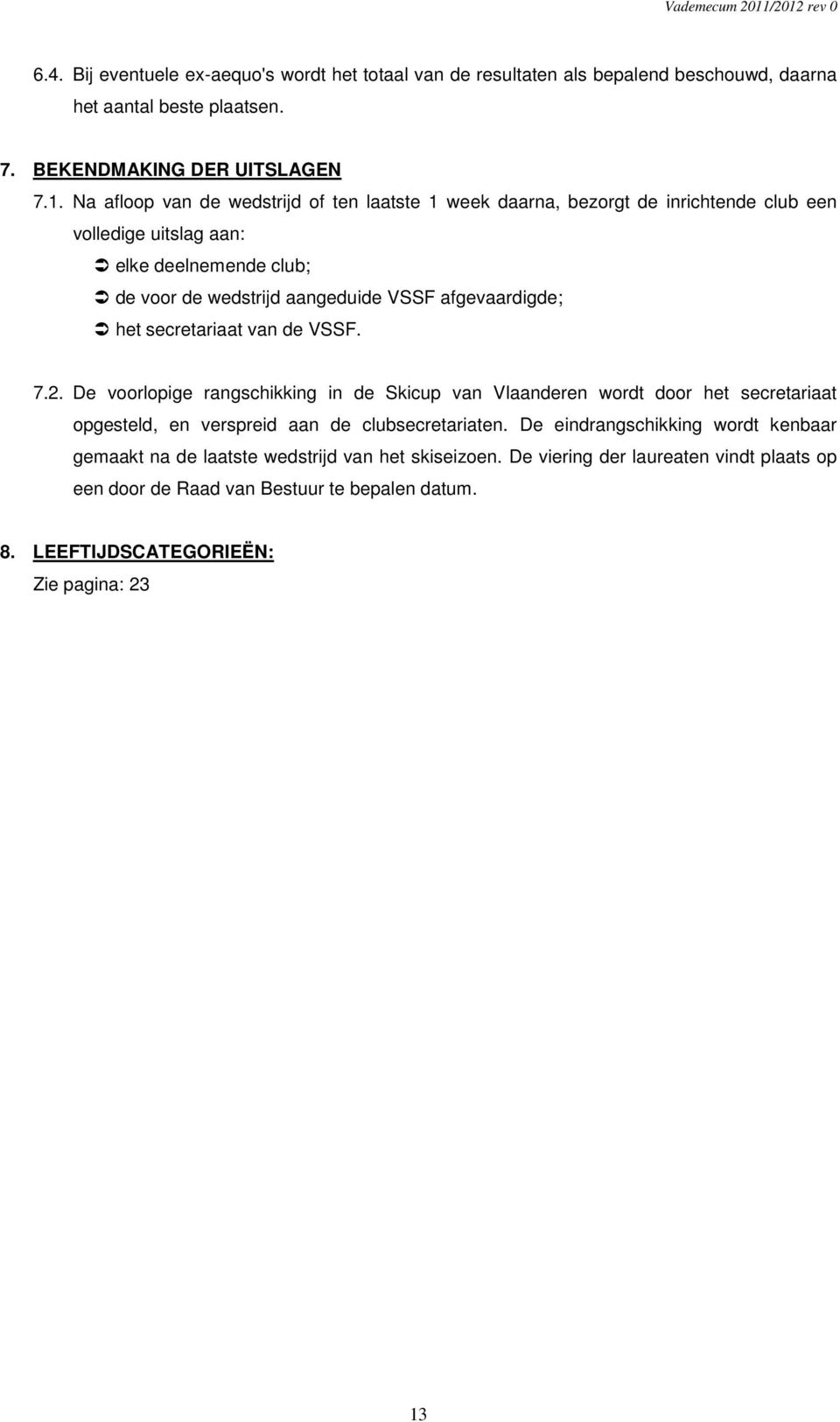 afgevaardigde; het secretariaat van de VSSF. 7.2. De voorlopige rangschikking in de Skicup van Vlaanderen wordt door het secretariaat opgesteld, en verspreid aan de clubsecretariaten.