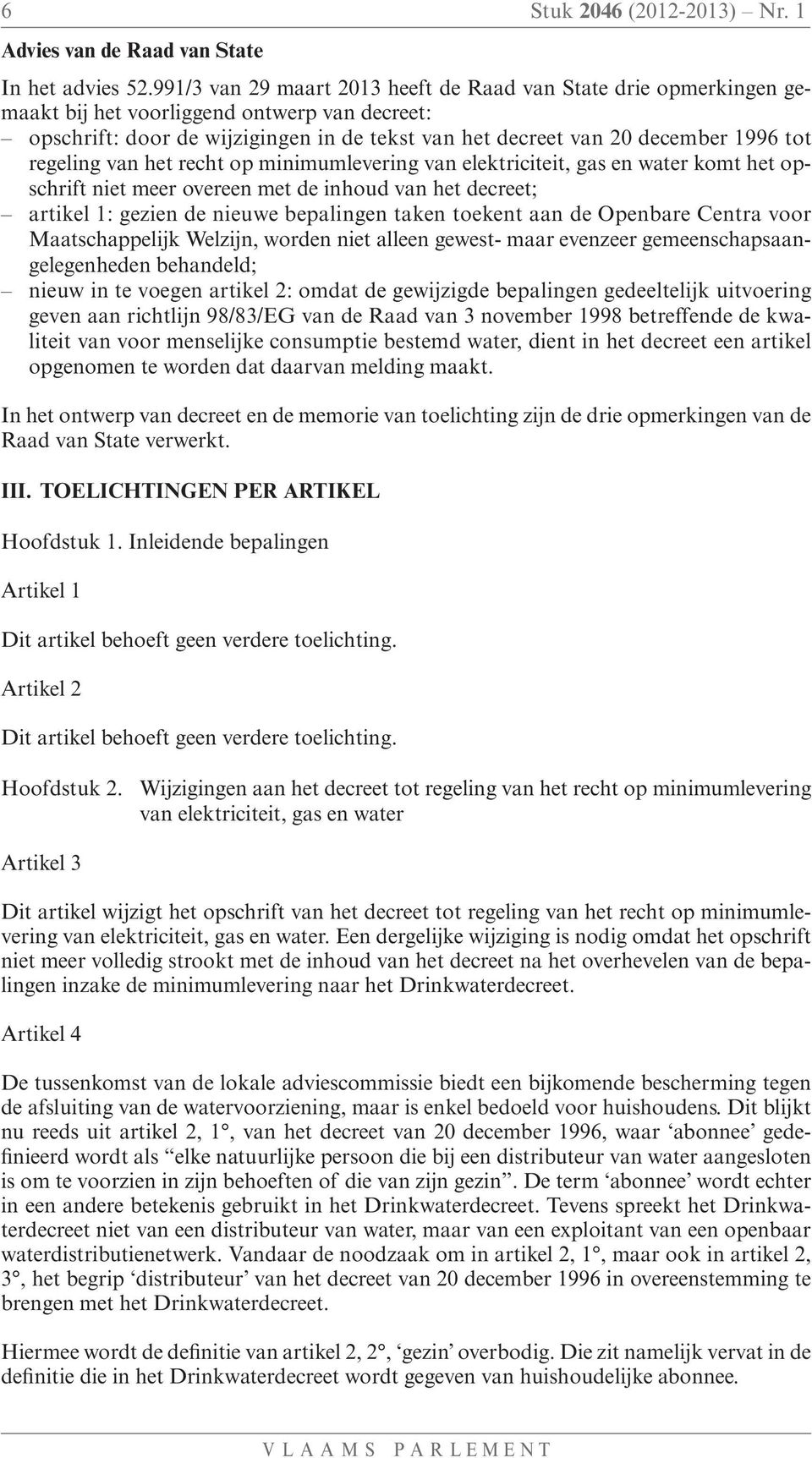 regeling van het recht op minimumlevering van elektriciteit, gas en water komt het opschrift niet meer overeen met de inhoud van het decreet; artikel 1: gezien de nieuwe bepalingen taken toekent aan