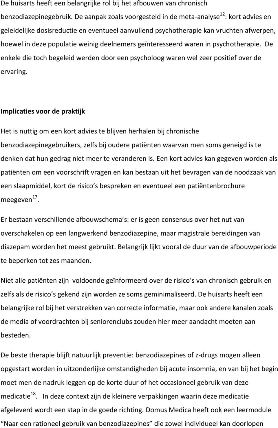 geïnteresseerd waren in psychotherapie. De enkele die toch begeleid werden door een psycholoog waren wel zeer positief over de ervaring.