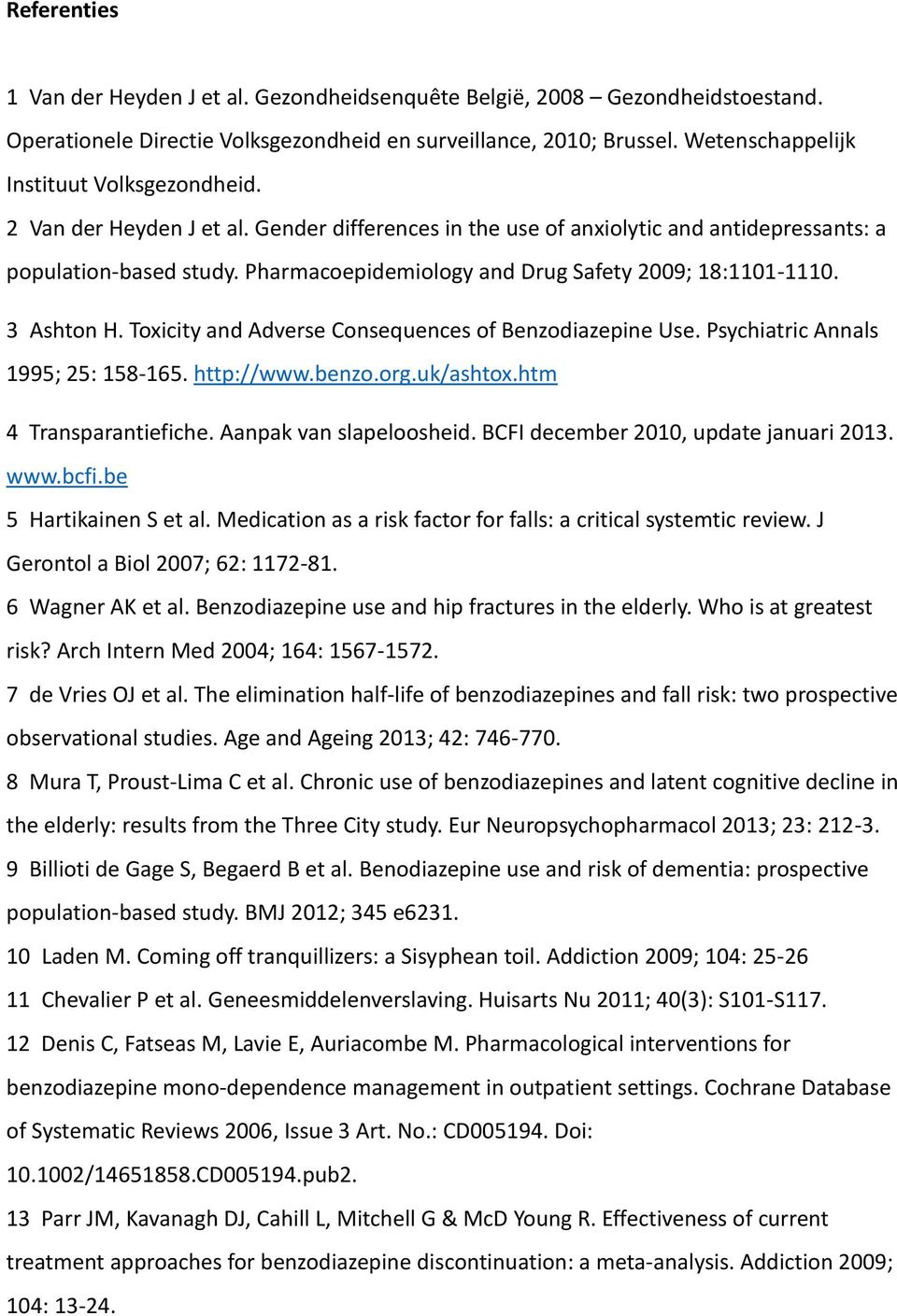 Pharmacoepidemiology and Drug Safety 2009; 18:1101-1110. 3 Ashton H. Toxicity and Adverse Consequences of Benzodiazepine Use. Psychiatric Annals 1995; 25: 158-165. http://www.benzo.org.uk/ashtox.