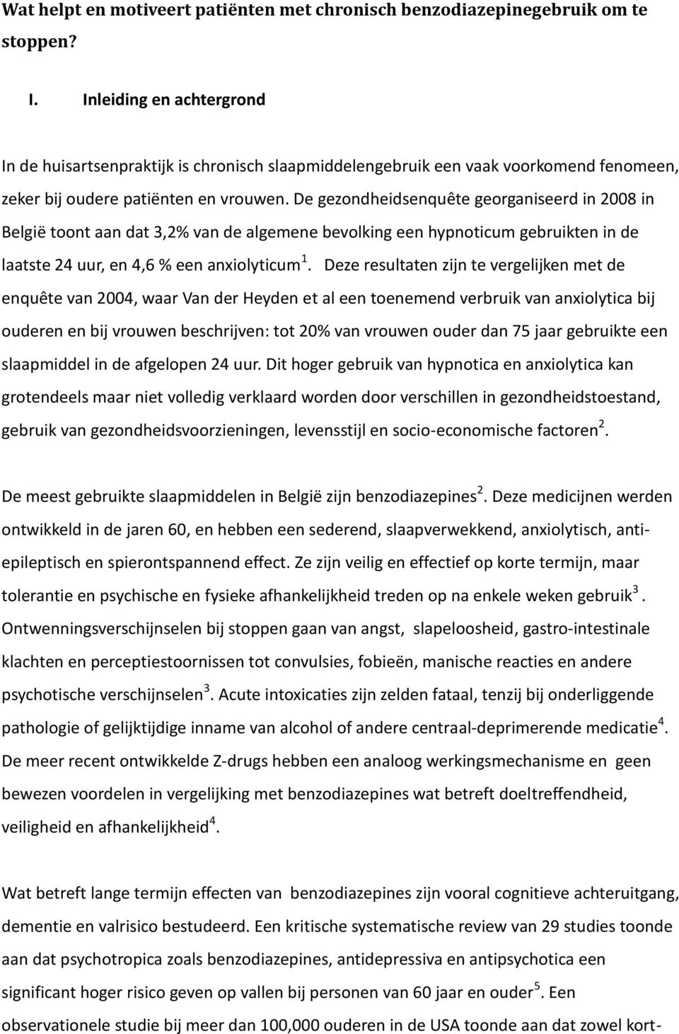 De gezondheidsenquête georganiseerd in 2008 in België toont aan dat 3,2% van de algemene bevolking een hypnoticum gebruikten in de laatste 24 uur, en 4,6 % een anxiolyticum 1.