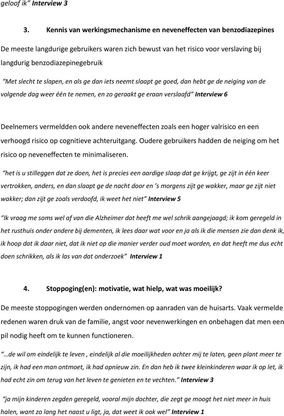 slapen, en als ge dan iets neemt slaapt ge goed, dan hebt ge de neiging van de volgende dag weer één te nemen, en zo geraakt ge eraan verslaafd Interview 6 Deelnemers vermeldden ook andere