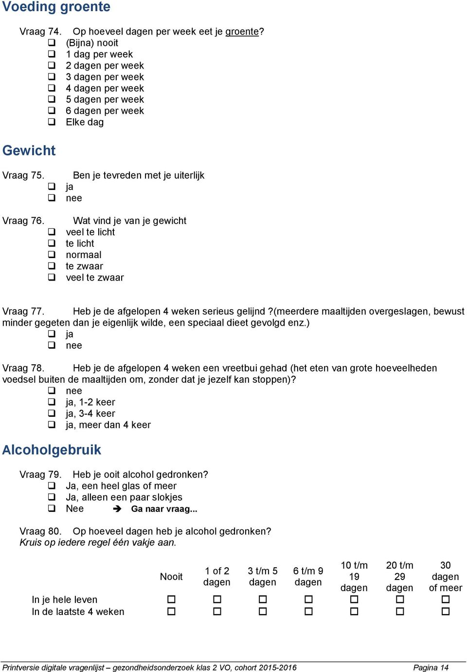 (meerdere maaltijden overgeslagen, bewust minder gegeten dan je eigenlijk wilde, een speciaal dieet gevolgd enz.) ja nee Vraag 78.