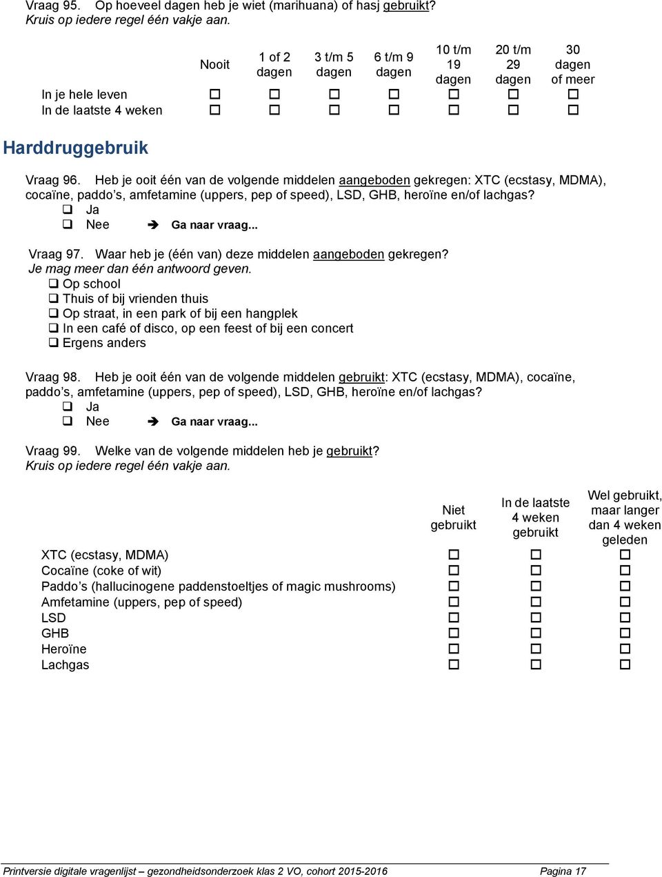 Heb je ooit één van de volgende middelen aangeboden gekregen: XTC (ecstasy, MDMA), cocaïne, paddo s, amfetamine (uppers, pep of speed), LSD, GHB, heroïne en/of lachgas? Ga naar vraag... Vraag 97.