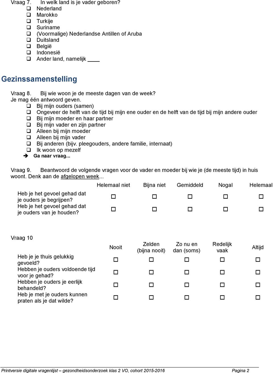 Bij mijn ouders (samen) Ongeveer de helft van de tijd bij mijn ene ouder en de helft van de tijd bij mijn andere ouder Bij mijn moeder en haar partner Bij mijn vader en zijn partner Alleen bij mijn