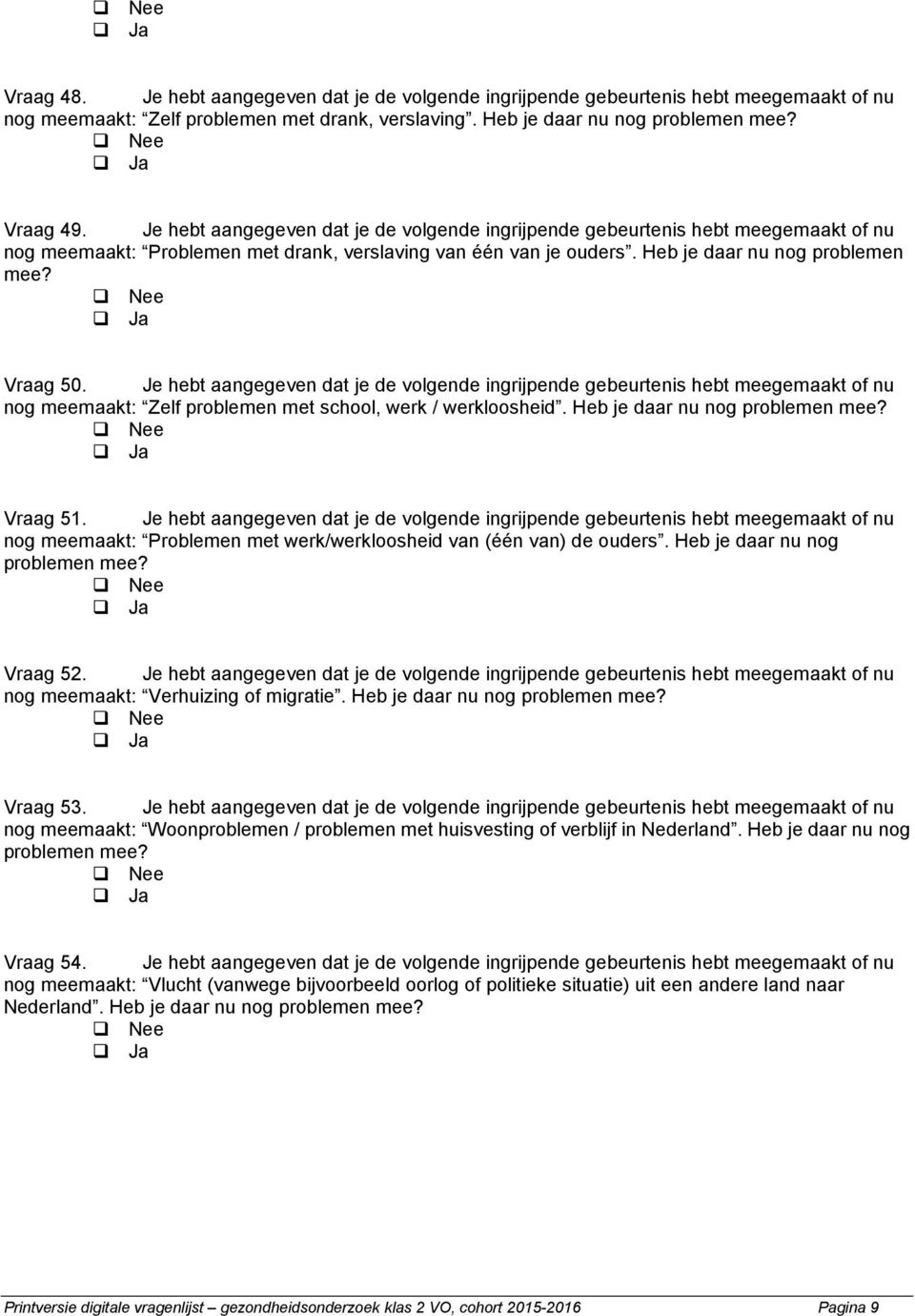 Je hebt aangegeven dat je de volgende ingrijpende gebeurtenis hebt meegemaakt of nu nog meemaakt: Zelf problemen met school, werk / werkloosheid. Heb je daar nu nog problemen mee? Vraag 51.