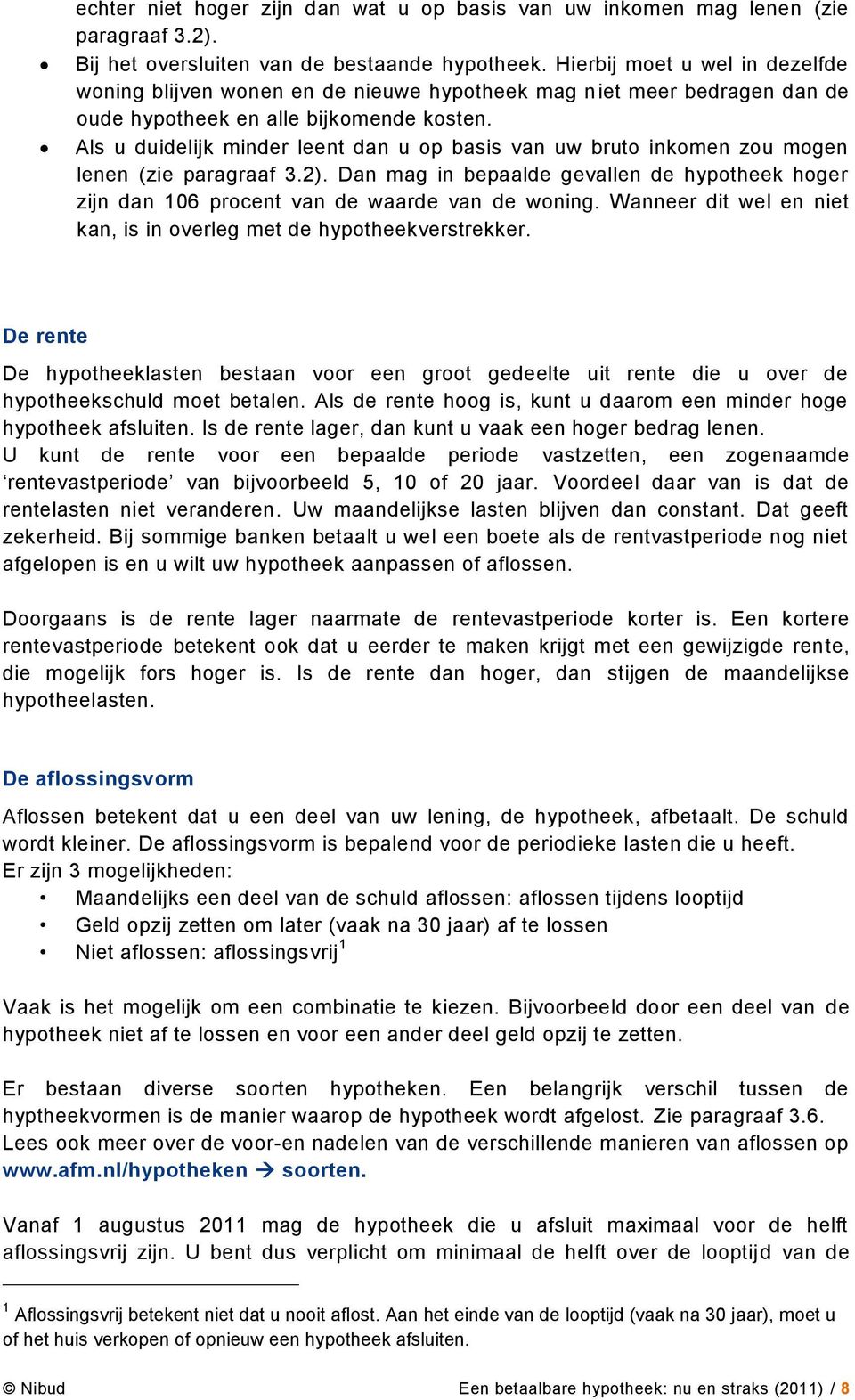 Als u duidelijk minder leent dan u op basis van uw bruto inkomen zou mogen lenen (zie paragraaf 3.2). Dan mag in bepaalde gevallen de hypotheek hoger zijn dan 106 procent van de waarde van de woning.