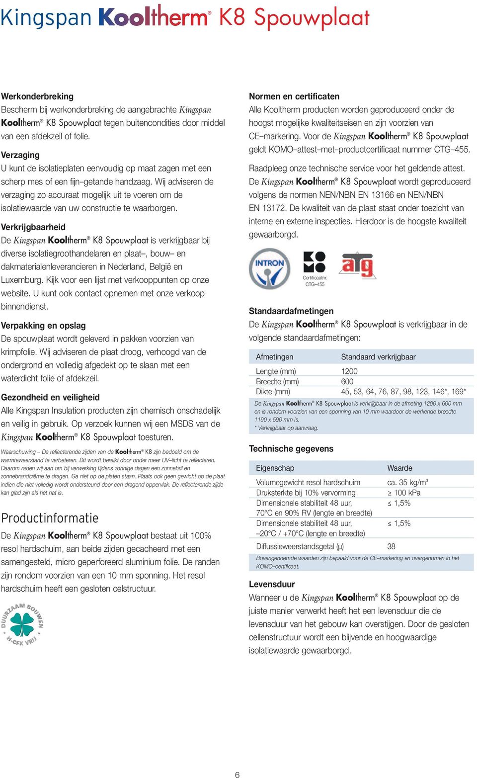 Wij adviseren de verzaging zo accuraat mogelijk uit te voeren om de isolatiewaarde van uw constructie te waarborgen.