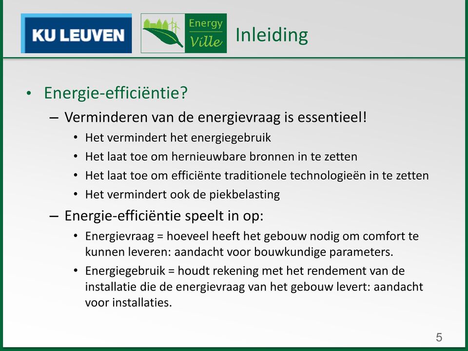 in te zetten Het vermindert ook de piekbelasting Energie-efficiëntie speelt in op: Energievraag = hoeveel heeft het gebouw nodig om