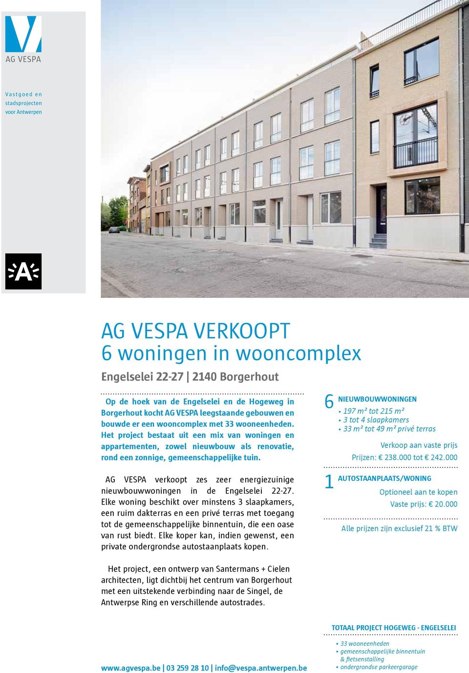 6 NIEUWBOUWWONINGEN 197 m² tot 215 m² 3 tot 4 slaapkamers 33 m² tot 49 m² privé terras Verkoop aan vaste prijs Prijzen: 238.000 tot 242.