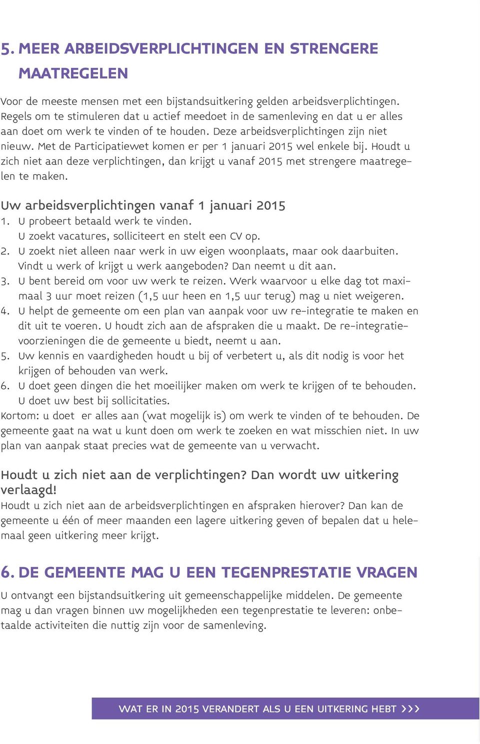 Met de Participatiewet komen er per 1 januari 2015 wel enkele bij. Houdt u zich niet aan deze verplichtingen, dan krijgt u vanaf 2015 met strengere maatregelen te maken.