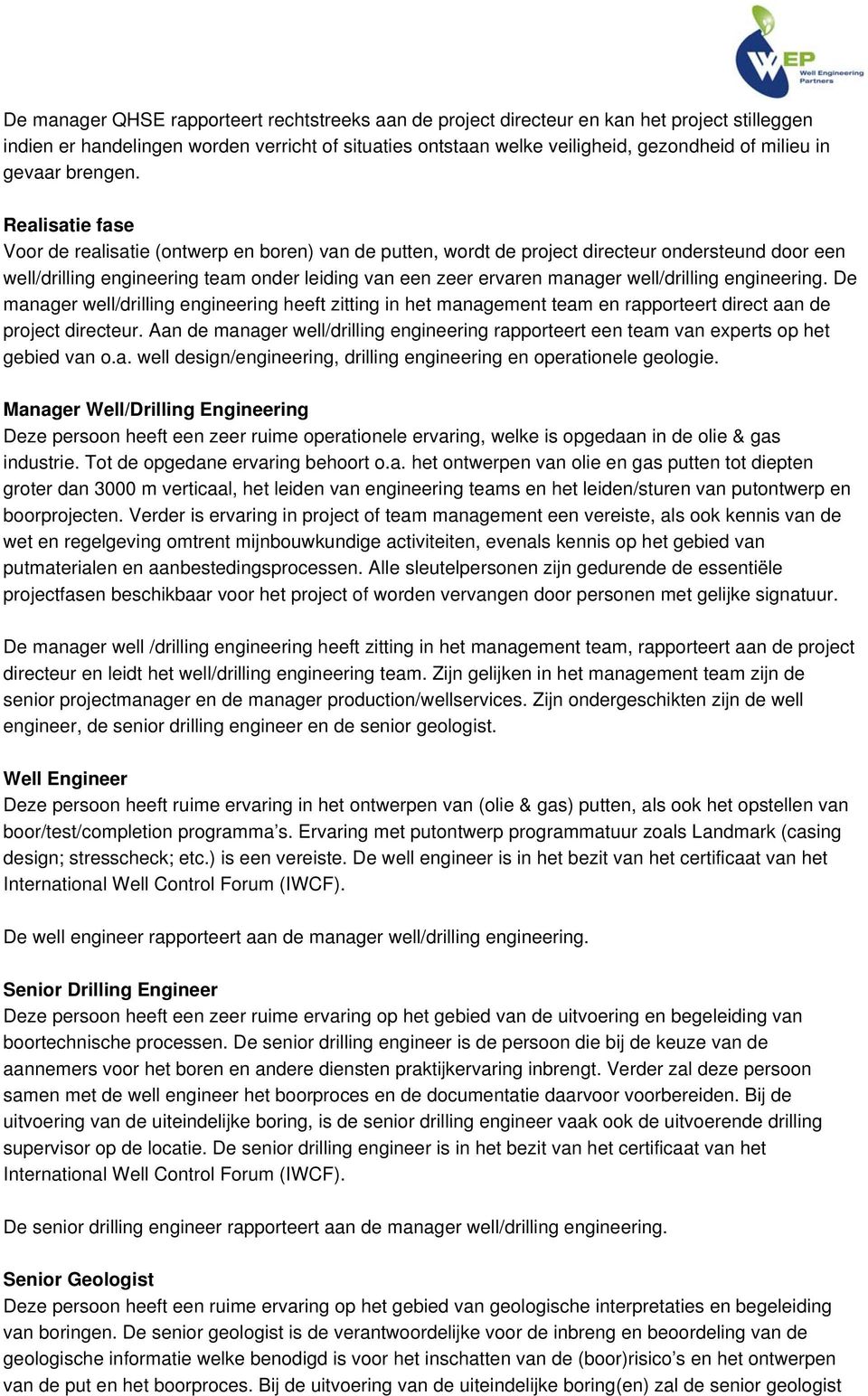 Realisatie fase Voor de realisatie (ontwerp en boren) van de putten, wordt de project directeur ondersteund door een well/drilling engineering team onder leiding van een zeer ervaren manager