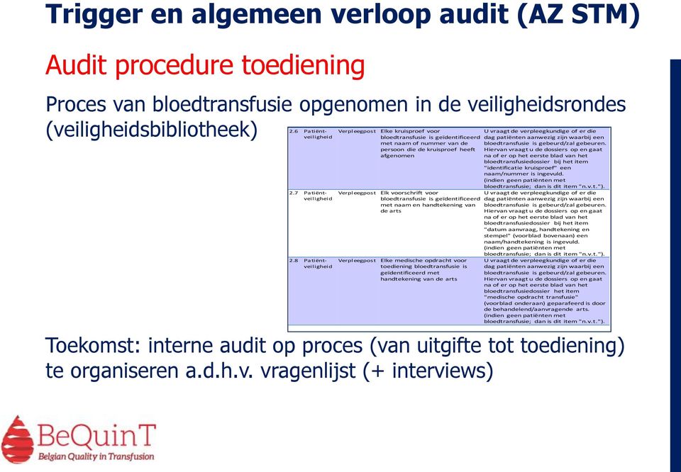 8 Patiëntveiligheid Verpleegpost Elke kruisproef voor bloedtransfusie is geïdentificeerd met naam of nummer van de persoon die de kruisproef heeft afgenomen U vraagt de verpleegkundige of er die dag