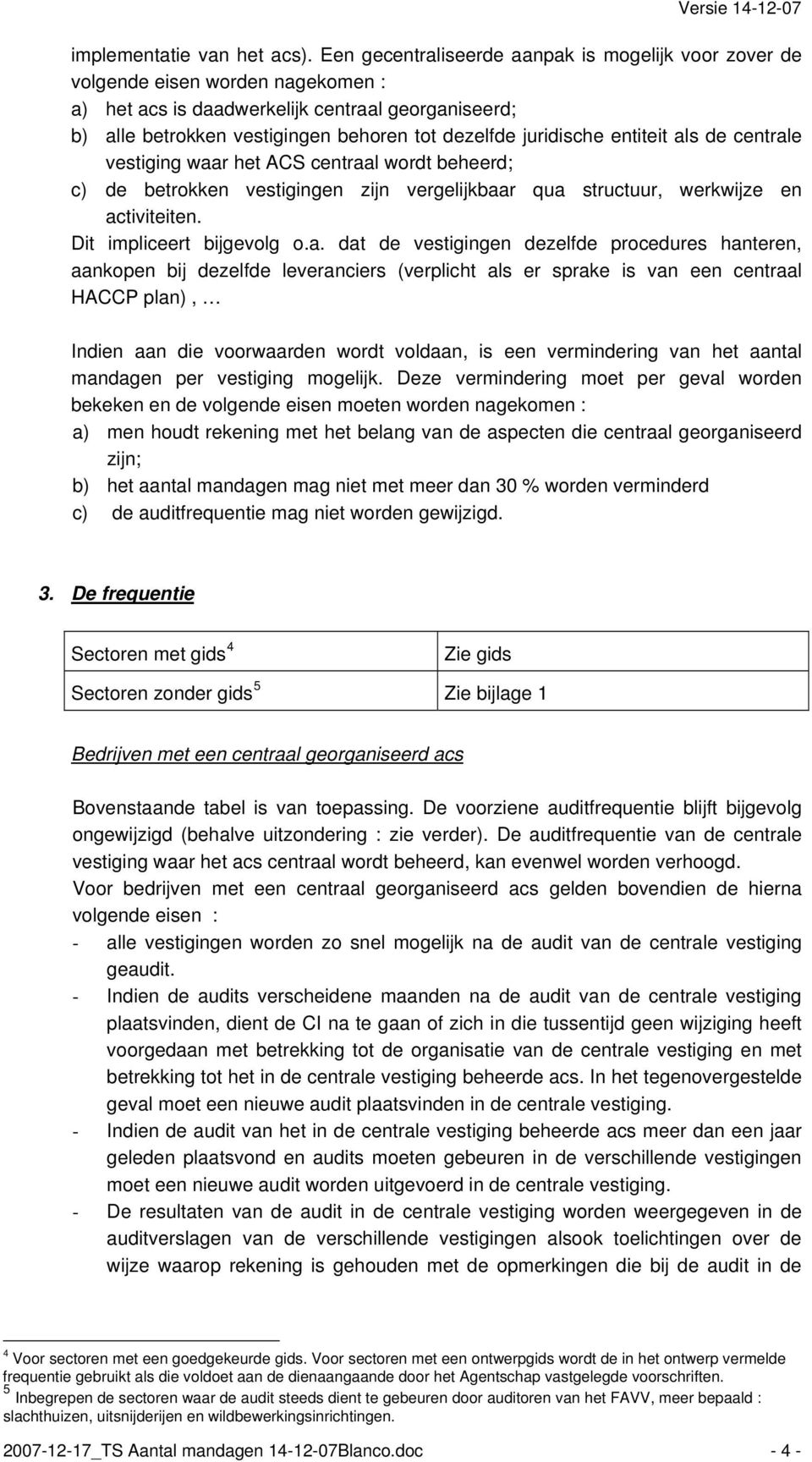 juridische entiteit als de centrale vestiging waar het ACS centraal wordt beheerd; c) de betrokken vestigingen zijn vergelijkbaar qua structuur, werkwijze en activiteiten. Dit impliceert bijgevolg o.