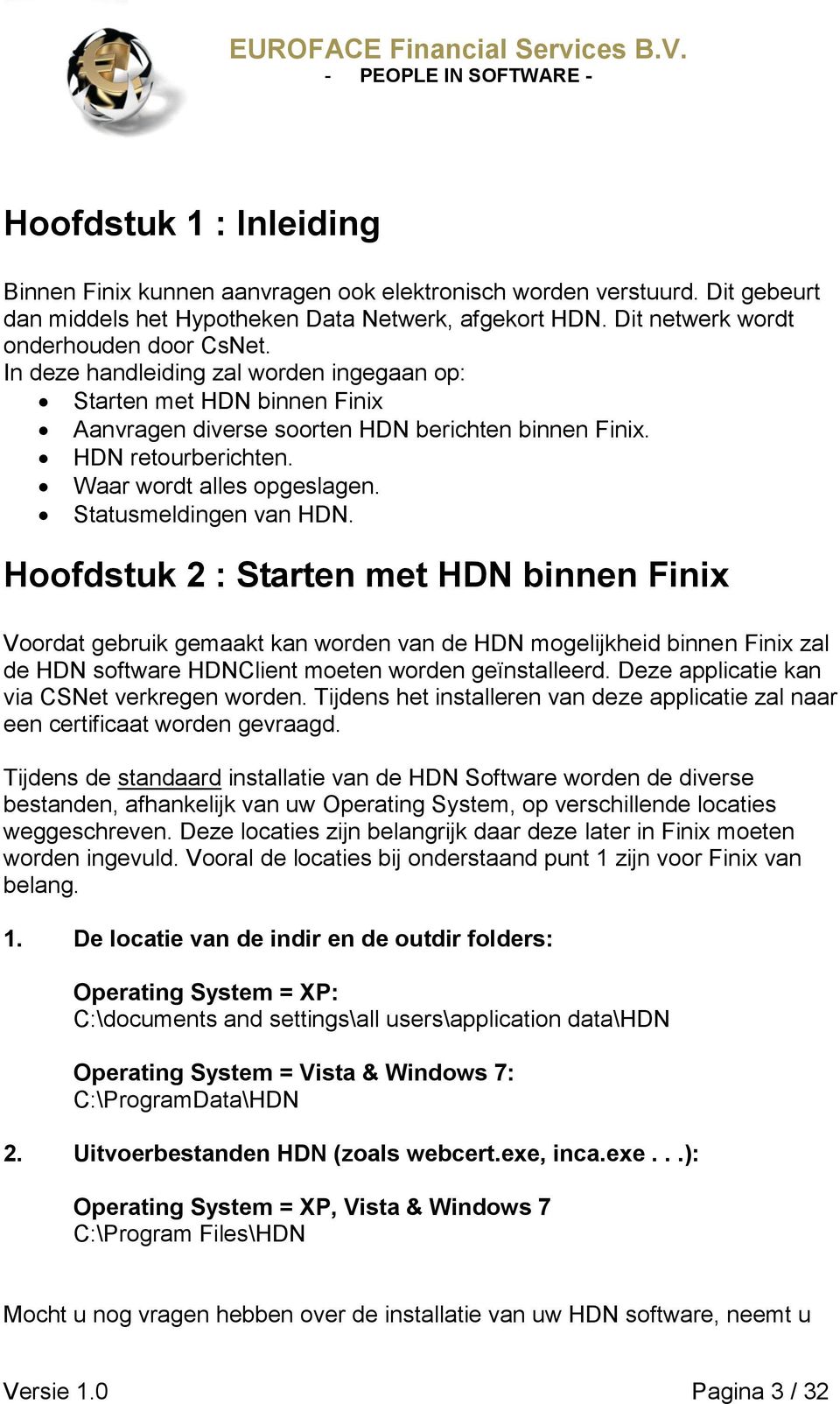 Statusmeldingen van HDN. Hoofdstuk 2 : Starten met HDN binnen Finix Voordat gebruik gemaakt kan worden van de HDN mogelijkheid binnen Finix zal de HDN software HDNClient moeten worden geïnstalleerd.