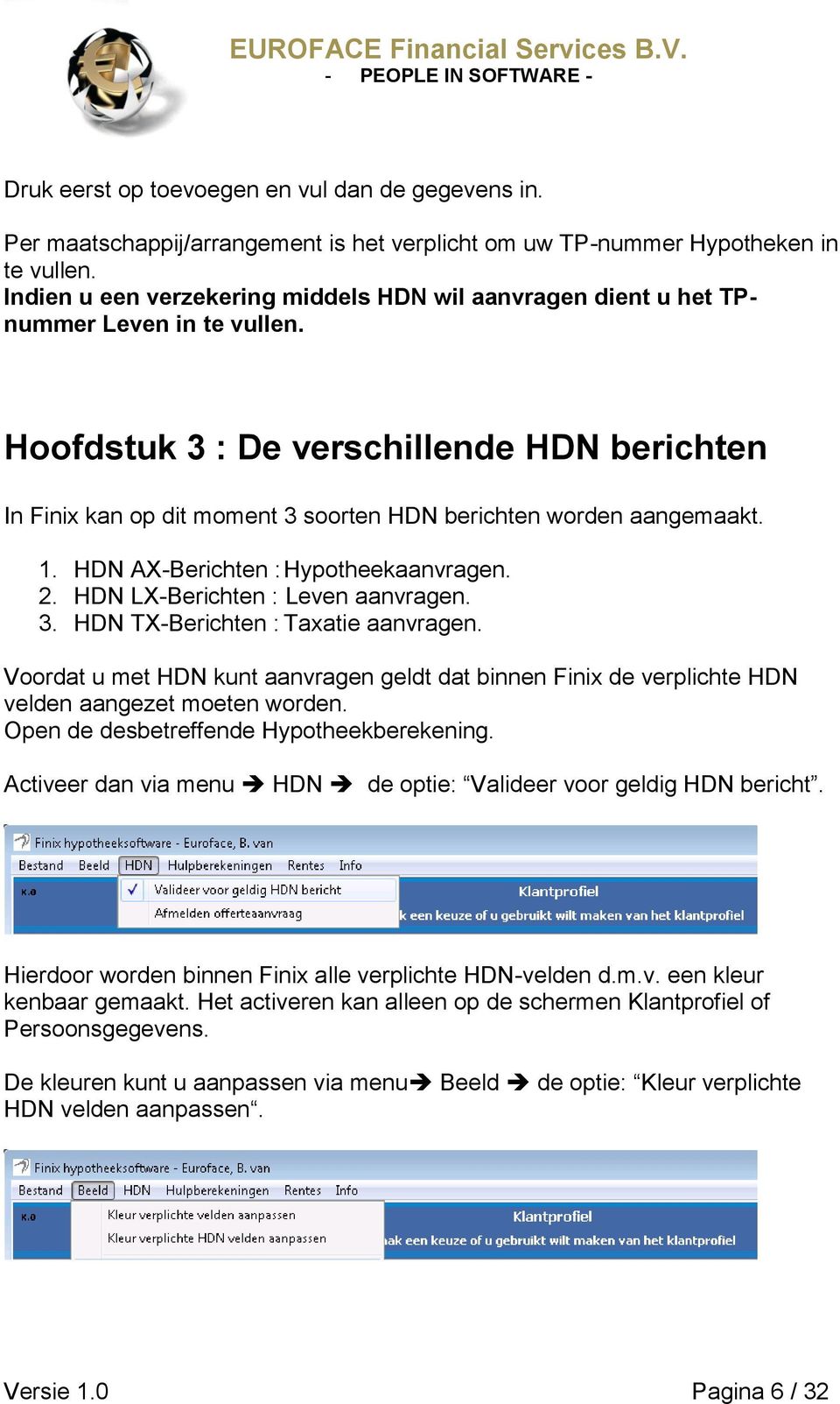 Hoofdstuk 3 : De verschillende HDN berichten In Finix kan op dit moment 3 soorten HDN berichten worden aangemaakt. 1. HDN AX-Berichten : Hypotheekaanvragen. 2. HDN LX-Berichten : Leven aanvragen. 3. HDN TX-Berichten : Taxatie aanvragen.