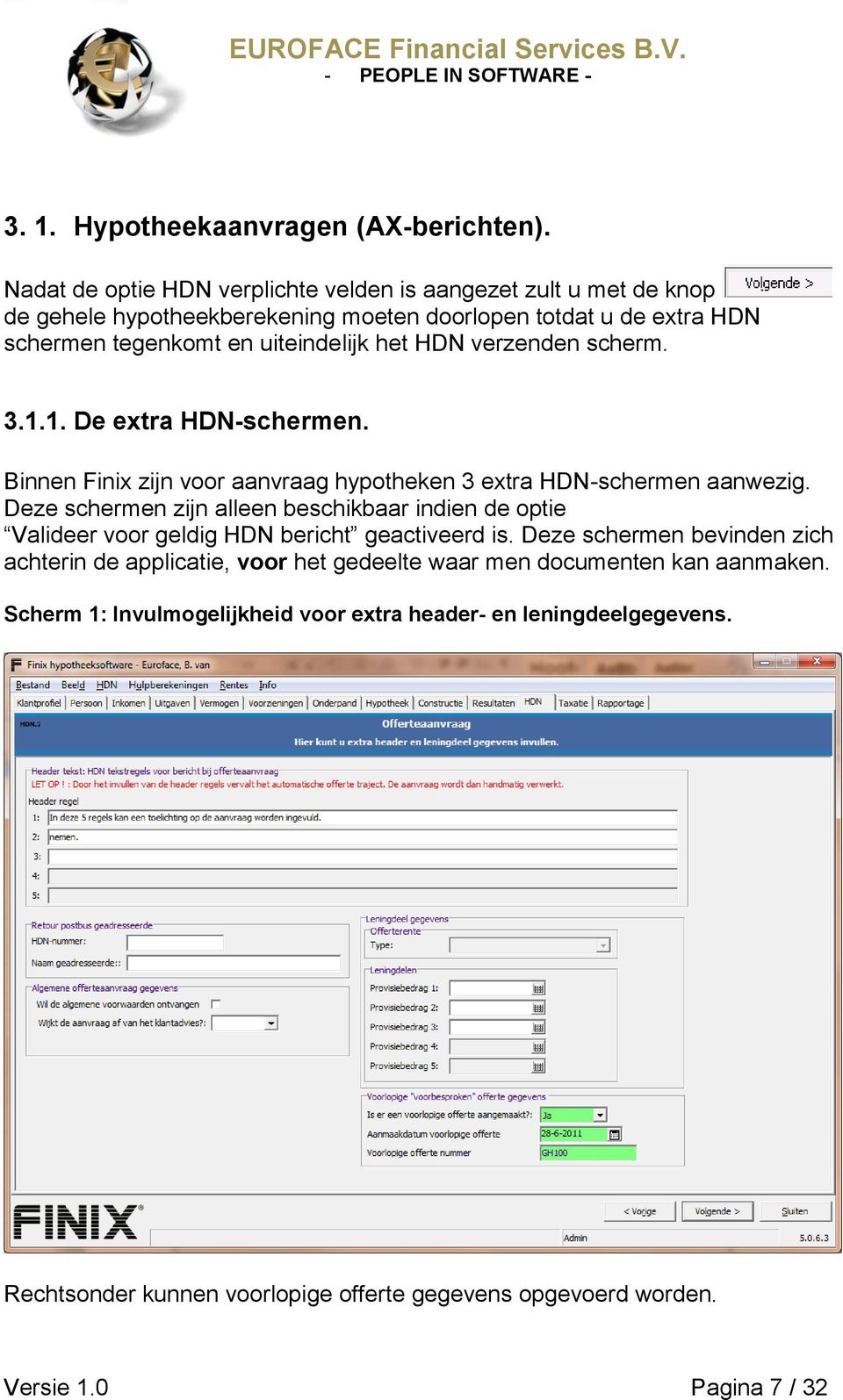 HDN verzenden scherm. 3.1.1. De extra HDN-schermen. Binnen Finix zijn voor aanvraag hypotheken 3 extra HDN-schermen aanwezig.