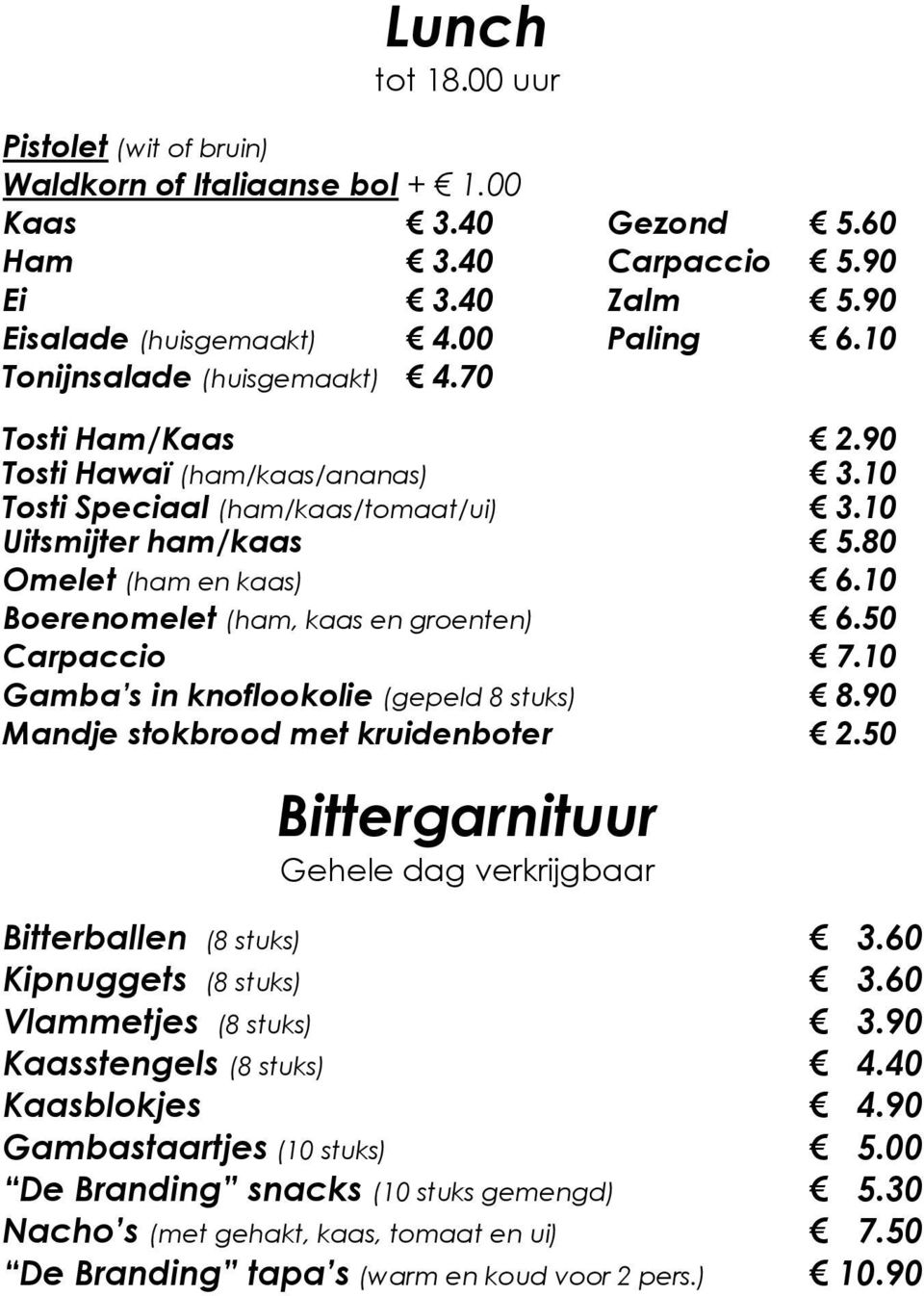 10 Boerenomelet (ham, kaas en groenten) 6.50 Carpaccio 7.10 Gamba s in knoflookolie (gepeld 8 stuks) 8.90 Mandje stokbrood met kruidenboter 2.