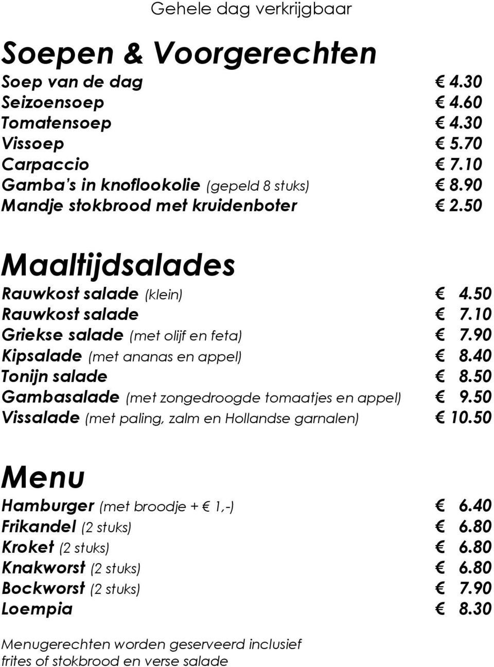 90 Kipsalade (met ananas en appel) 8.40 Tonijn salade 8.50 Gambasalade (met zongedroogde tomaatjes en appel) 9.50 Vissalade (met paling, zalm en Hollandse garnalen) 10.