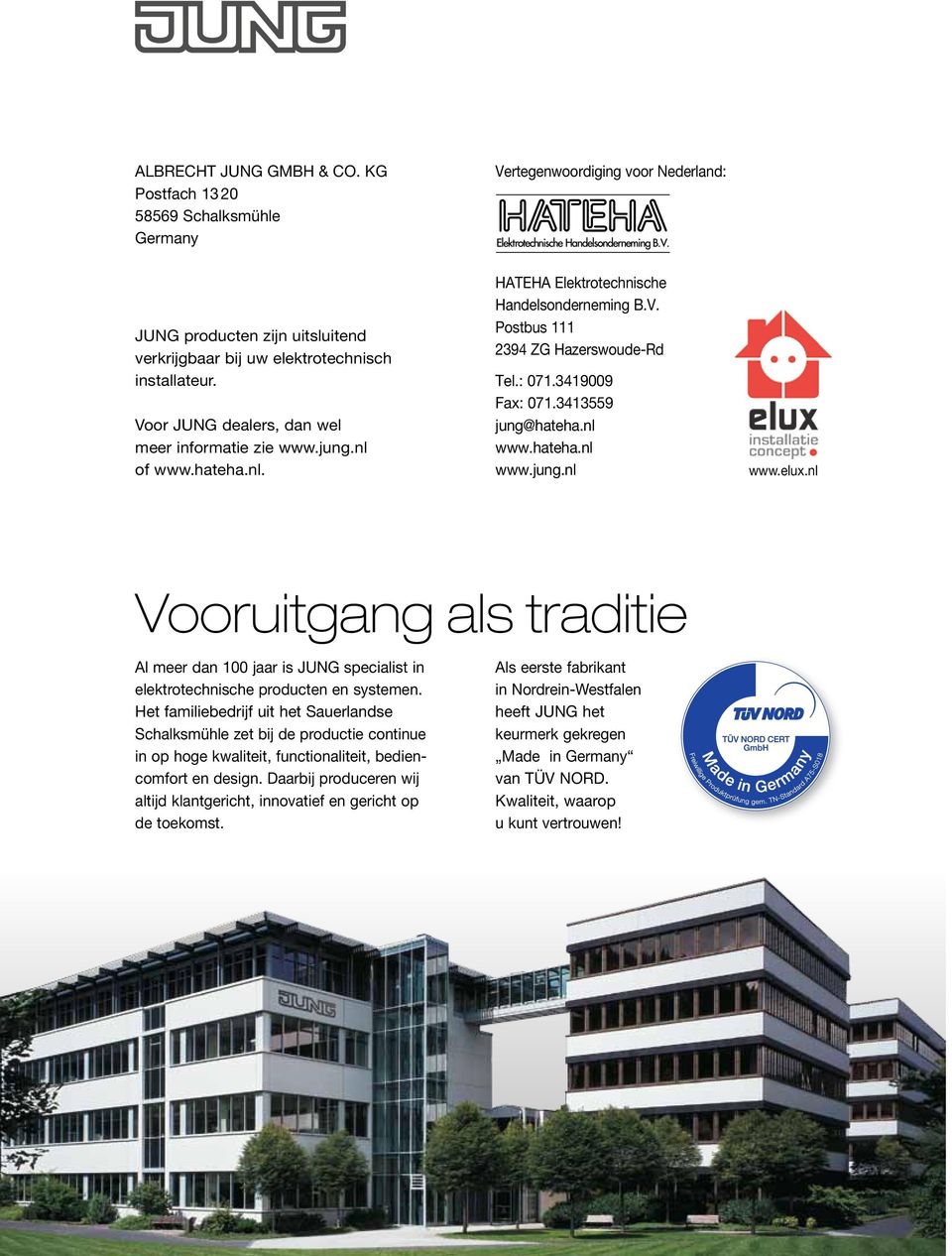 3413559 jung@hateha.nl www.hateha.nl www.jung.nl www.elux.nl Vooruitgang als traditie Al meer dan 100 jaar is JUNG specialist in elektrotechnische producten en systemen.