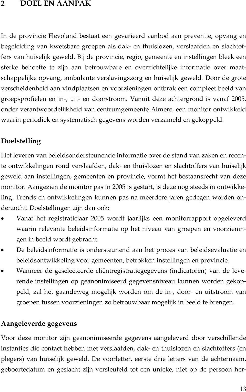 Bij de provincie, regio, gemeente en instellingen bleek een sterke behoefte te zijn aan betrouwbare en overzichtelijke informatie over maatschappelijke opvang, ambulante verslavingszorg en huiselijk 