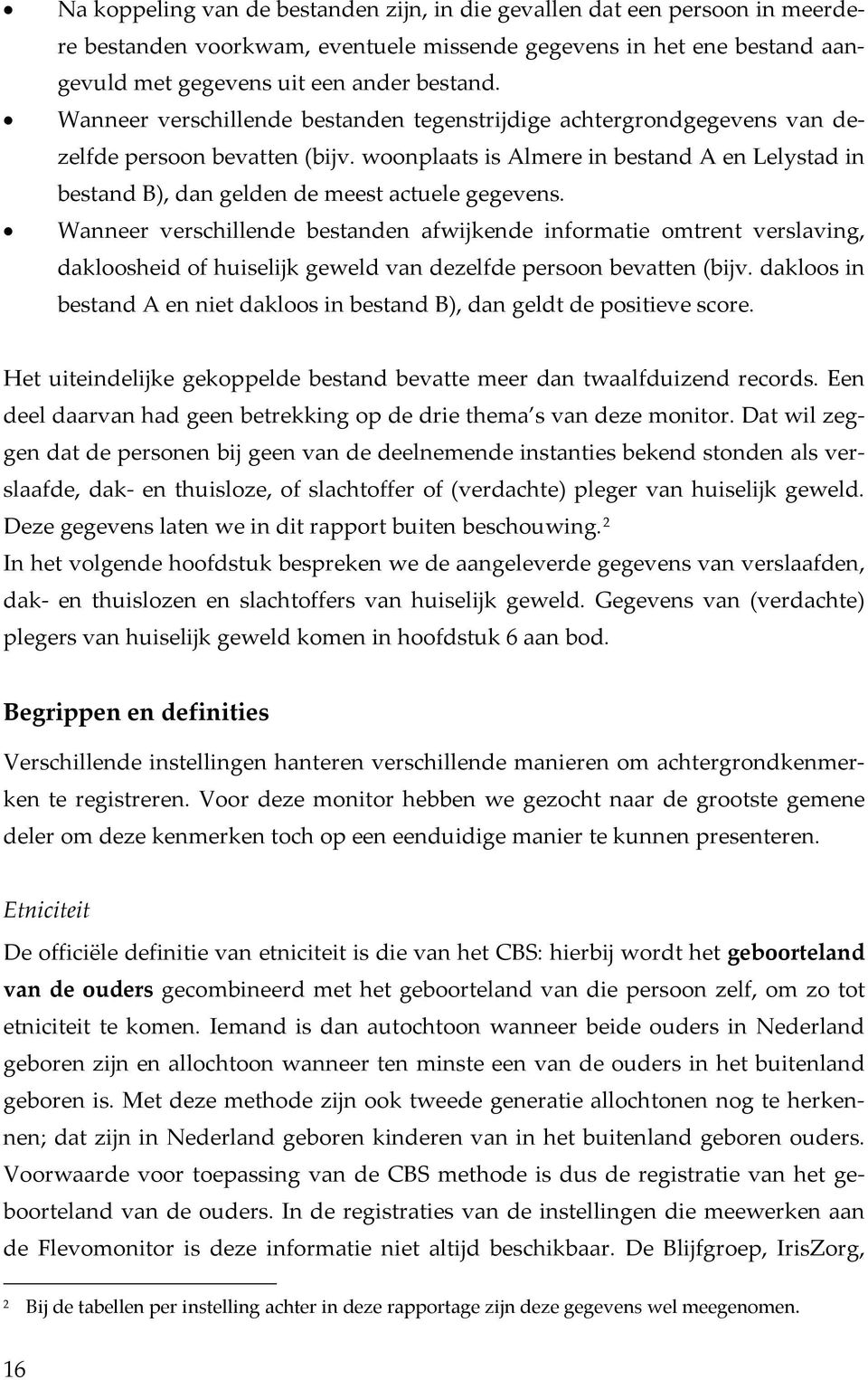 woonplaats is Almere in bestand A en Lelystad in bestand B), dan gelden de meest actuele gegevens.