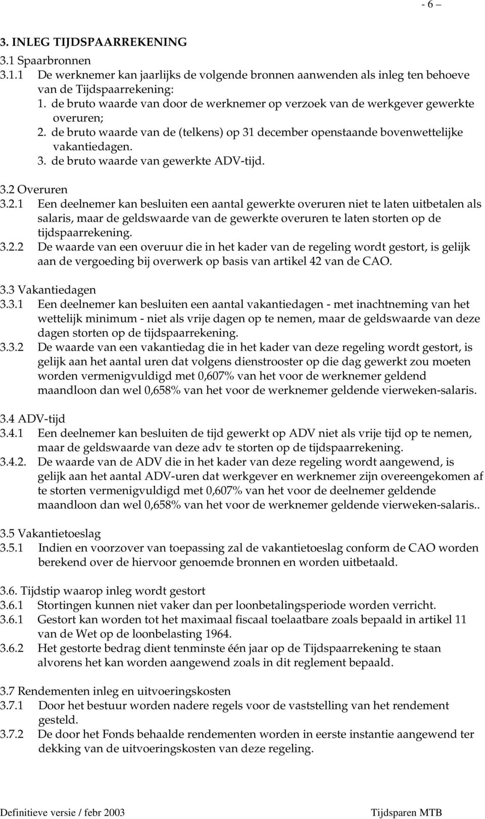 3.2 Overuren 3.2.1 Een deelnemer kan besluiten een aantal gewerkte overuren niet te laten uitbetalen als salaris, maar de geldswaarde van de gewerkte overuren te laten storten op de tijdspaarrekening.