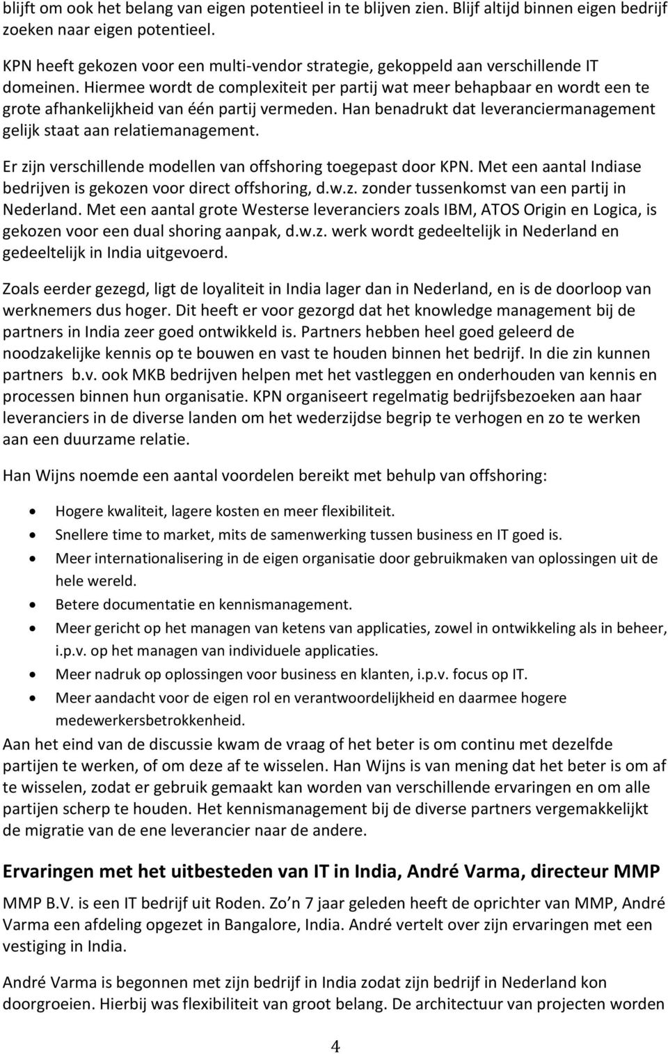 Hiermee wordt de complexiteit per partij wat meer behapbaar en wordt een te grote afhankelijkheid van één partij vermeden. Han benadrukt dat leveranciermanagement gelijk staat aan relatiemanagement.