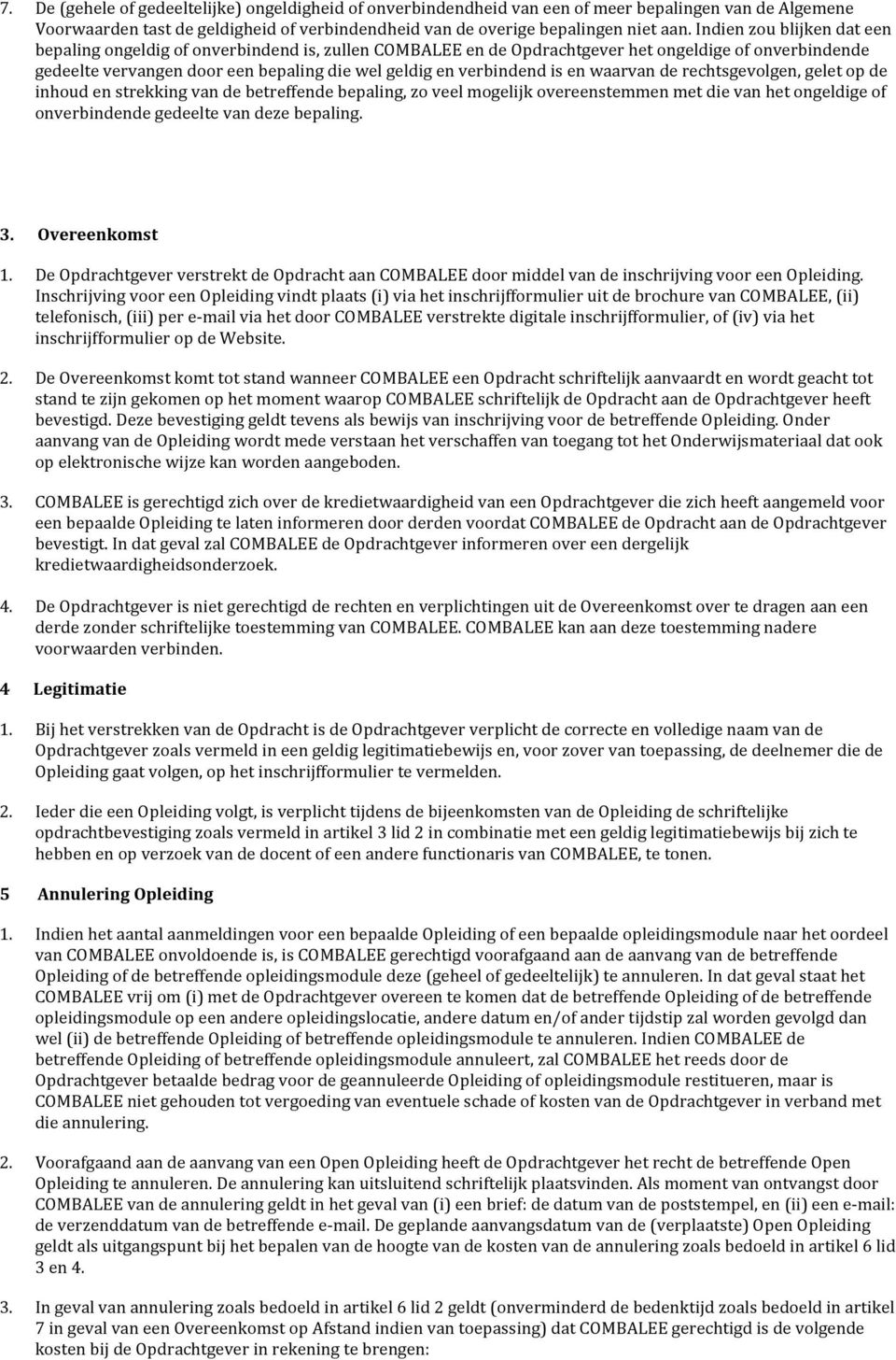 is en waarvan de rechtsgevolgen, gelet op de inhoud en strekking van de betreffende bepaling, zo veel mogelijk overeenstemmen met die van het ongeldige of onverbindende gedeelte van deze bepaling. 3.